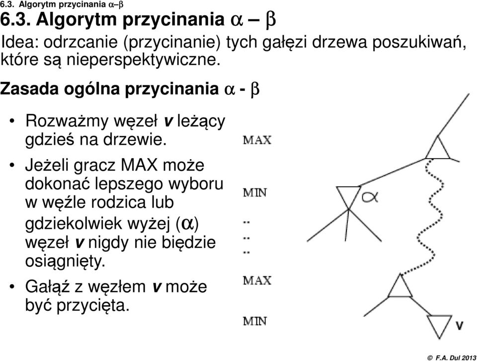 Zasada ogólna przycinania α - β Rozważmy węzeł v leżący gdzieś na drzewie.