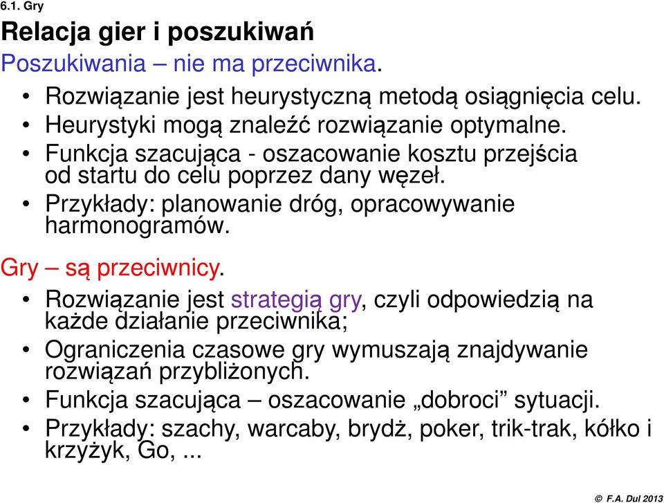 Przykłady: planowanie dróg, opracowywanie harmonogramów. Gry są przeciwnicy.