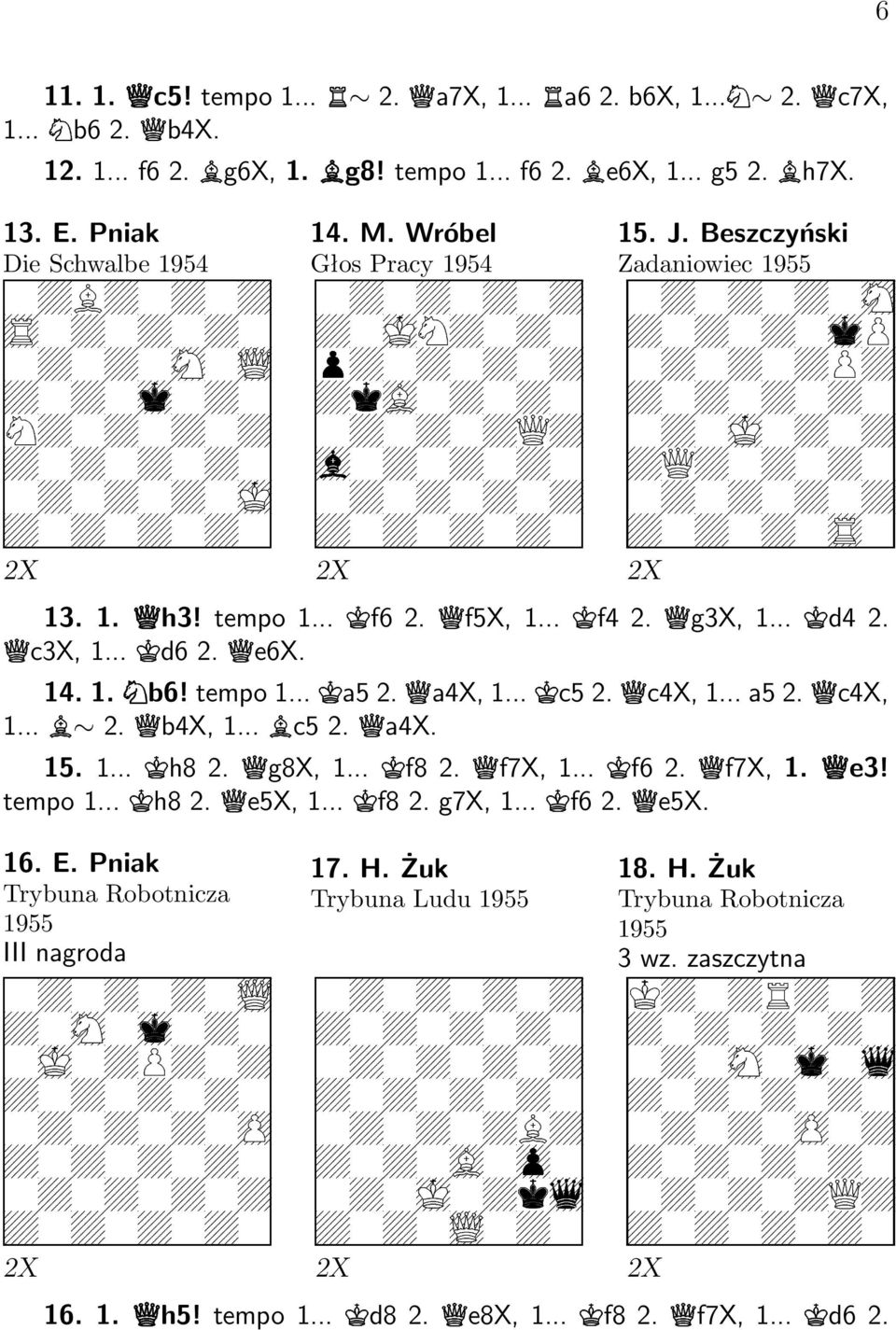 Beszczyński Zadaniowiec 1955 9 9 9 < 9 9 9 > F 9 9 9 F 9 9 9 9 9 9 @ 9 9 9 D 9 9 9 9 9 9 9 9 9 9 ; 2X 2X 2X 13. 1. 3 h3! tempo 1... G f6 2. 5 f5x, 1... G f4 2. 5 g3x, 1... G d4 2. 5 c3x, 1... G d6 2.