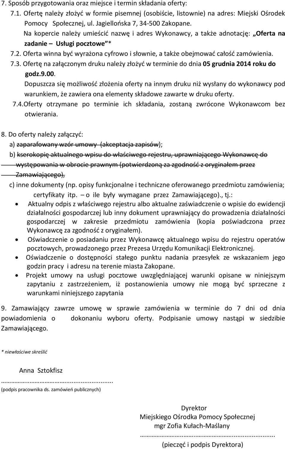 Oferta winna być wyrażona cyfrowo i słownie, a także obejmować całość zamówienia. 7.3. Ofertę na załączonym druku należy złożyć w terminie do dnia 05 grudnia 2014 roku do godz.9.00.