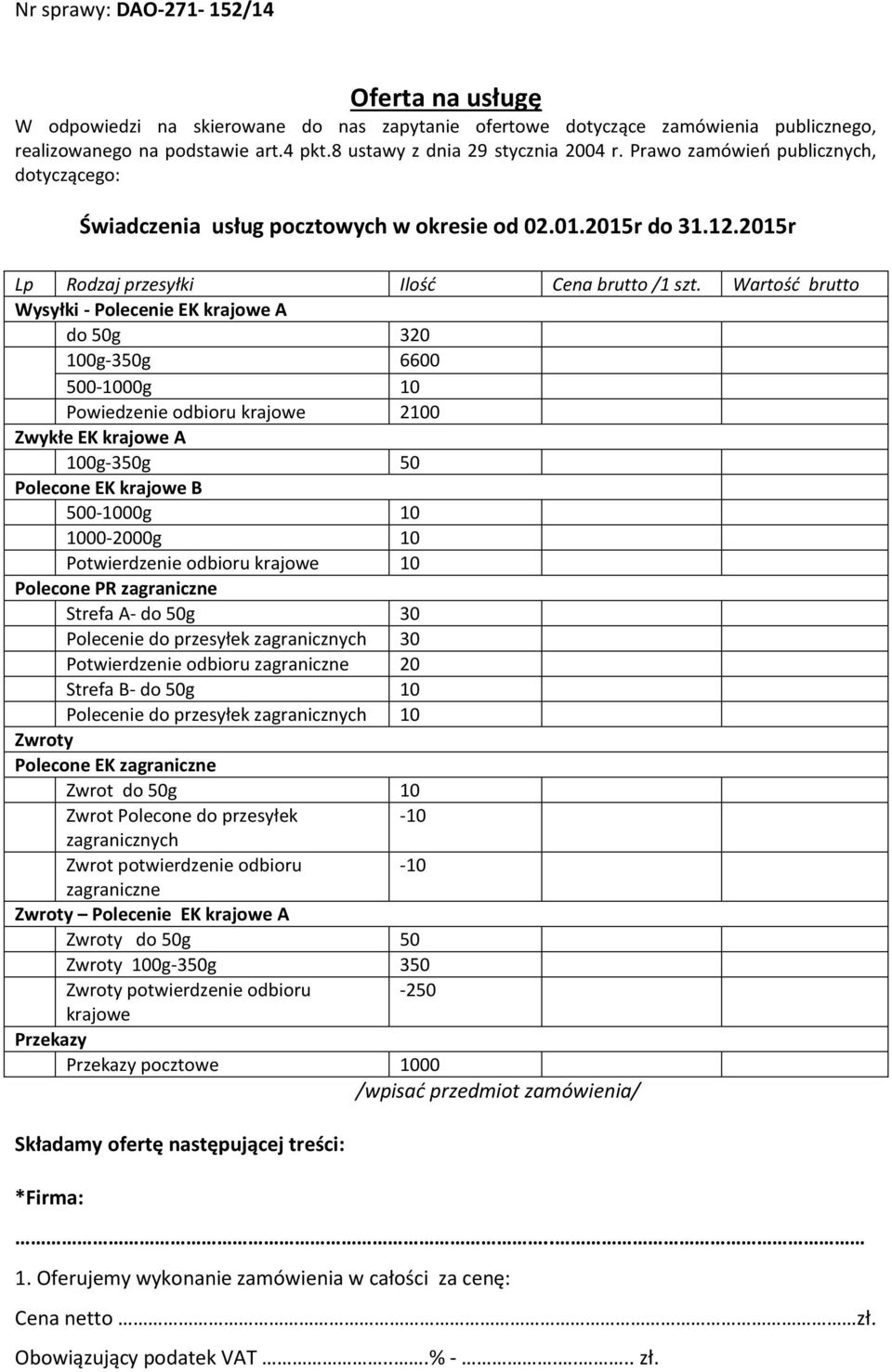 Wartość brutto Wysyłki - Polecenie EK krajowe A do 50g 320 100g-350g 6600 Powiedzenie odbioru krajowe 2100 Zwykłe EK krajowe A 100g-350g 50 Polecone EK krajowe B 1000-2000g 10 Potwierdzenie odbioru