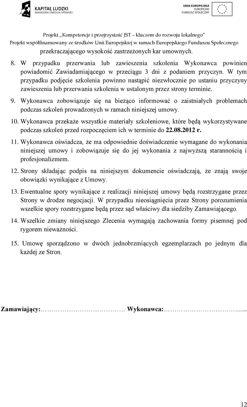 Wykonawca zobowiązuje się na bieżąco informować o zaistniałych problemach podczas szkoleń prowadzonych w ramach niniejszej umowy. 10.