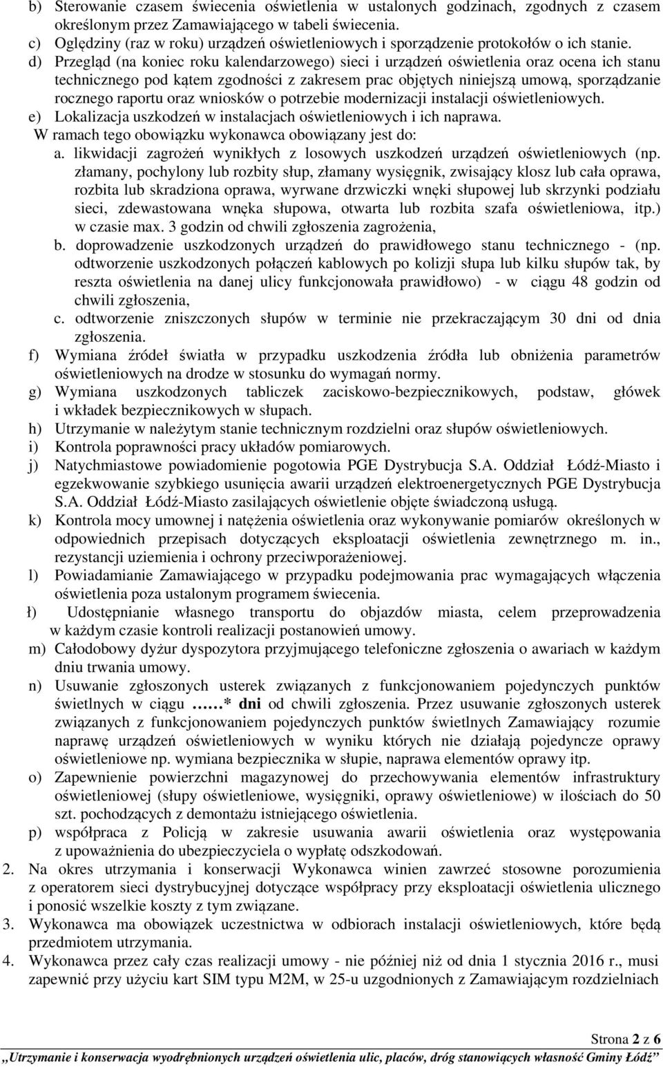 d) Przegląd (na koniec roku kalendarzowego) sieci i urządzeń oświetlenia oraz ocena ich stanu technicznego pod kątem zgodności z zakresem prac objętych niniejszą umową, sporządzanie rocznego raportu