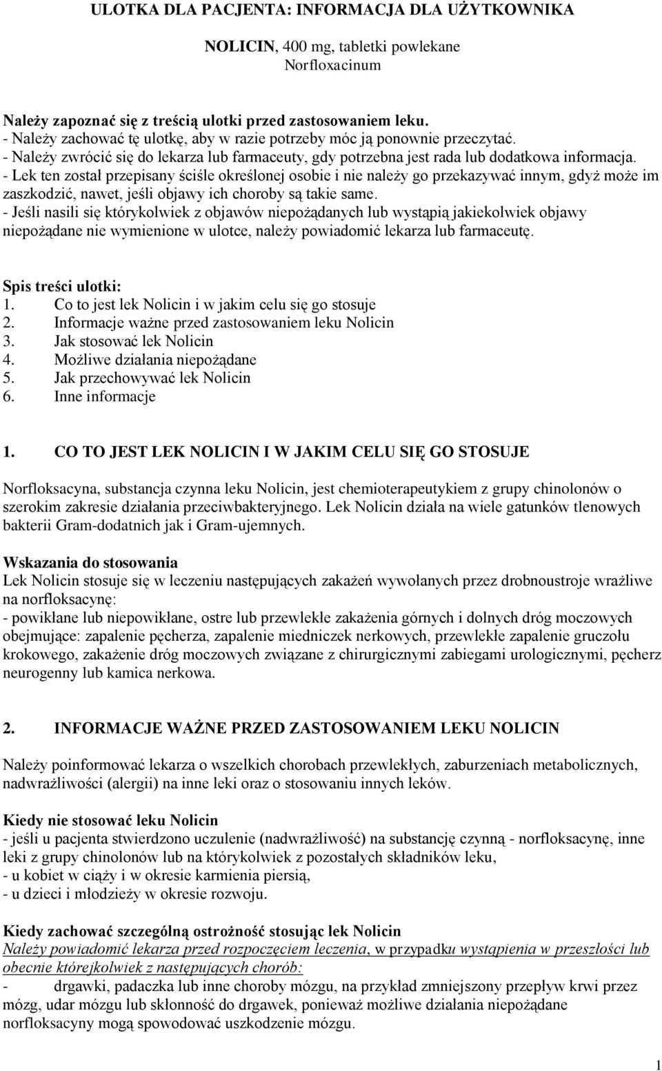 - Lek ten został przepisany ściśle określonej osobie i nie należy go przekazywać innym, gdyż może im zaszkodzić, nawet, jeśli objawy ich choroby są takie same.
