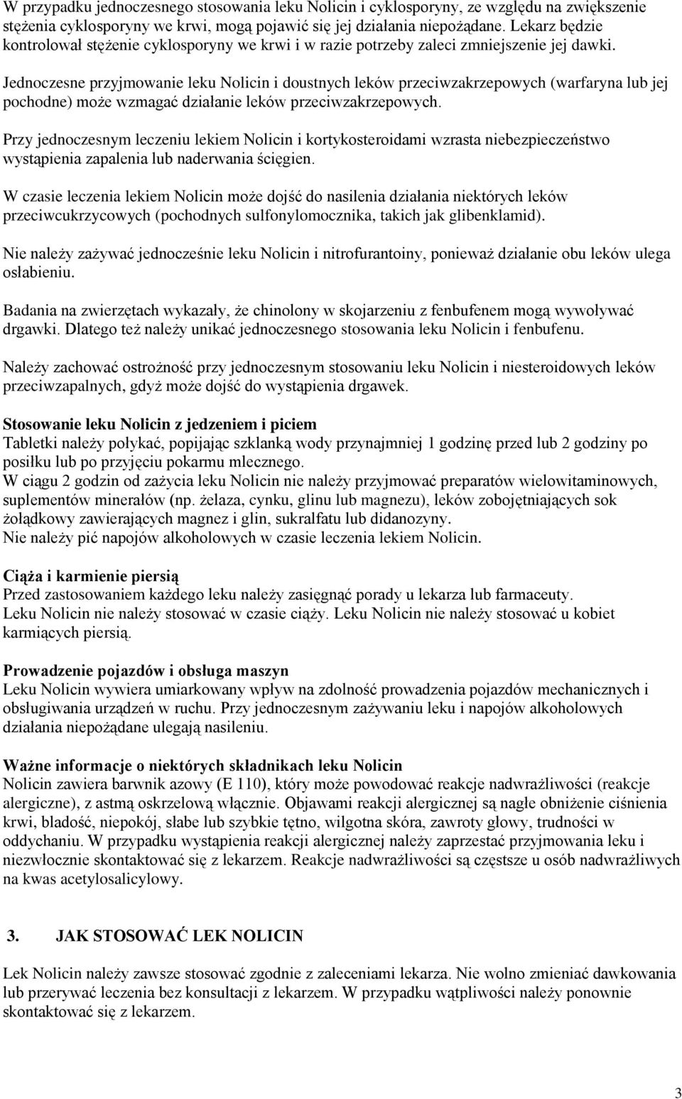 Jednoczesne przyjmowanie leku Nolicin i doustnych leków przeciwzakrzepowych (warfaryna lub jej pochodne) może wzmagać działanie leków przeciwzakrzepowych.