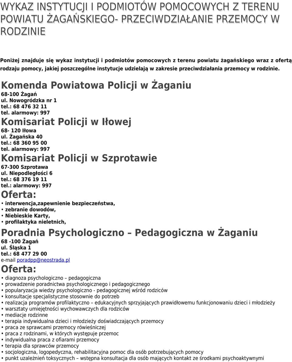 alarmowy: 997 Komisariat Policji w Iłowej 68-120 Iłowa ul. Żagańska 40 tel.: 68 360 95 00 tel. alarmowy: 997 Komisariat Policji w Szprotawie ul. Niepodległości 6 tel.: 68 376 19 11 tel.