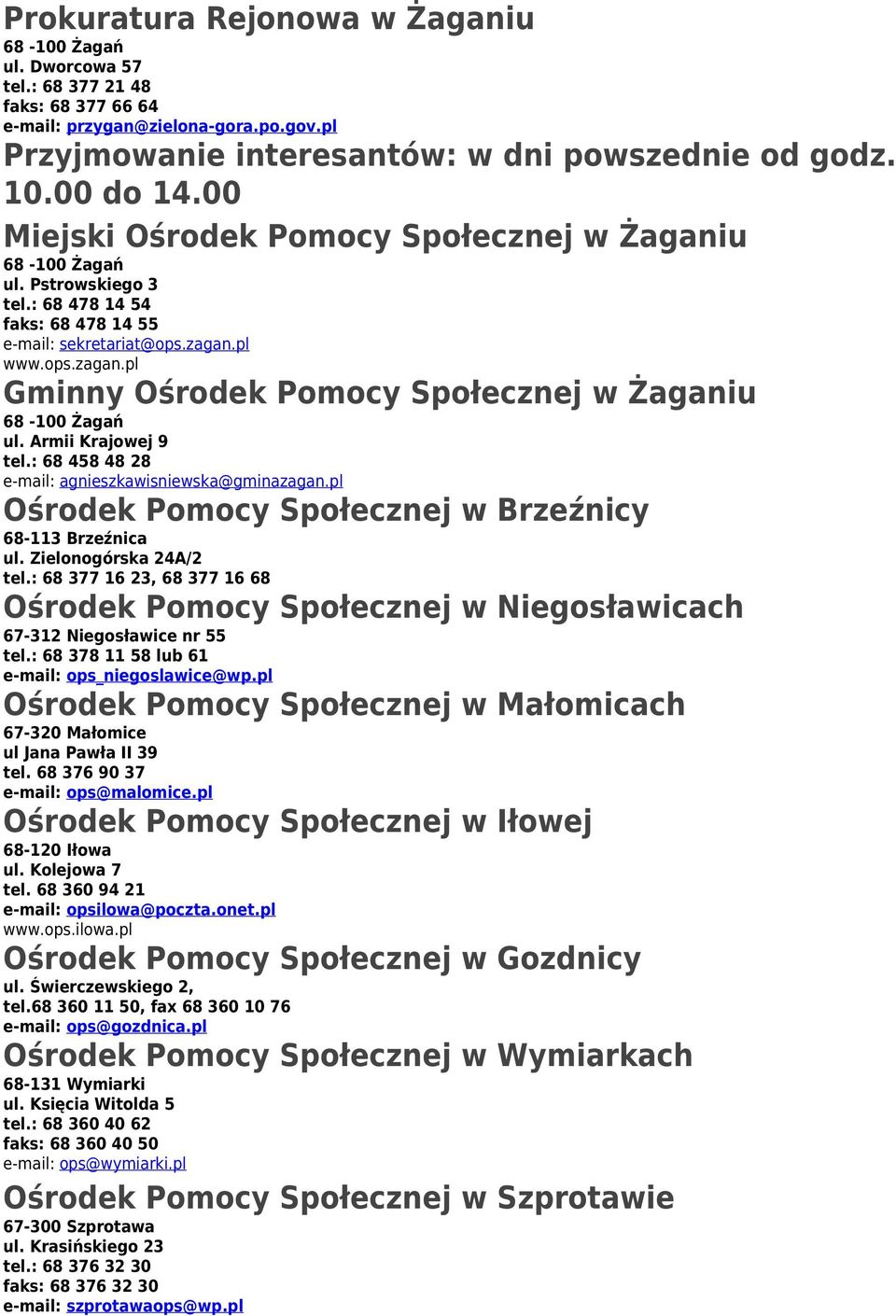 Armii Krajowej 9 tel.: 68 458 48 28 e-mail: agnieszkawisniewska@gminazagan.pl Ośrodek Pomocy Społecznej w Brzeźnicy 68-113 Brzeźnica ul. Zielonogórska 24A/2 tel.