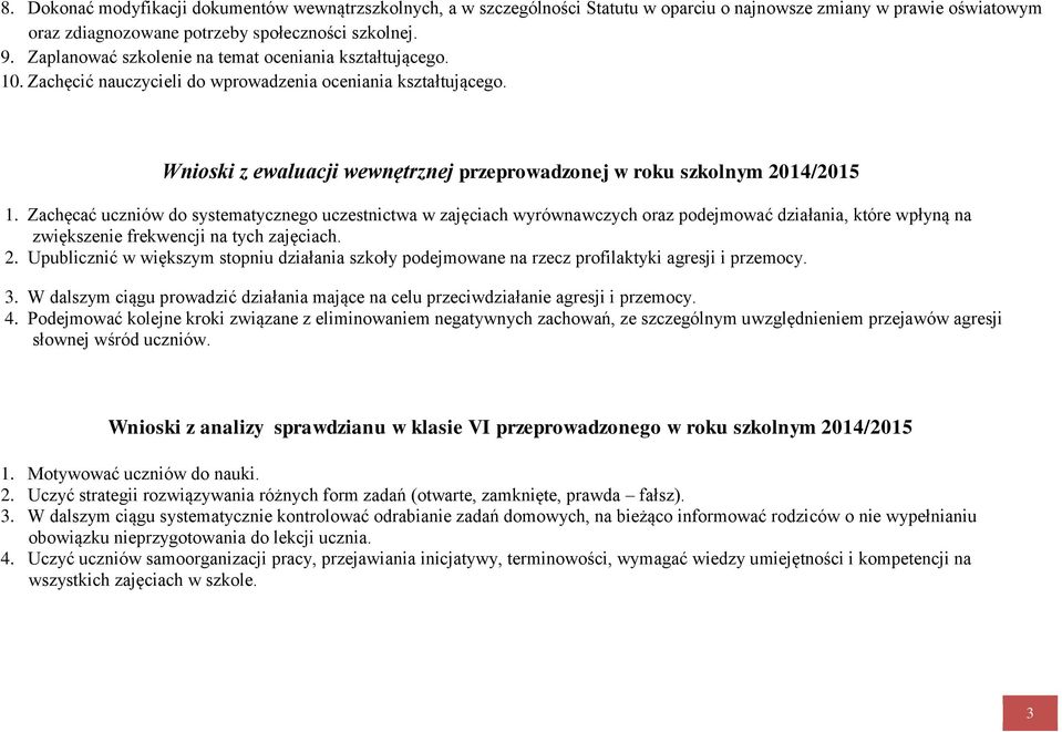 Zachęcać uczniów do systematycznego uczestnictwa w zajęciach wyrównawczych oraz podejmować działania, które wpłyną na zwiększenie frekwencji na tych zajęciach. 2.