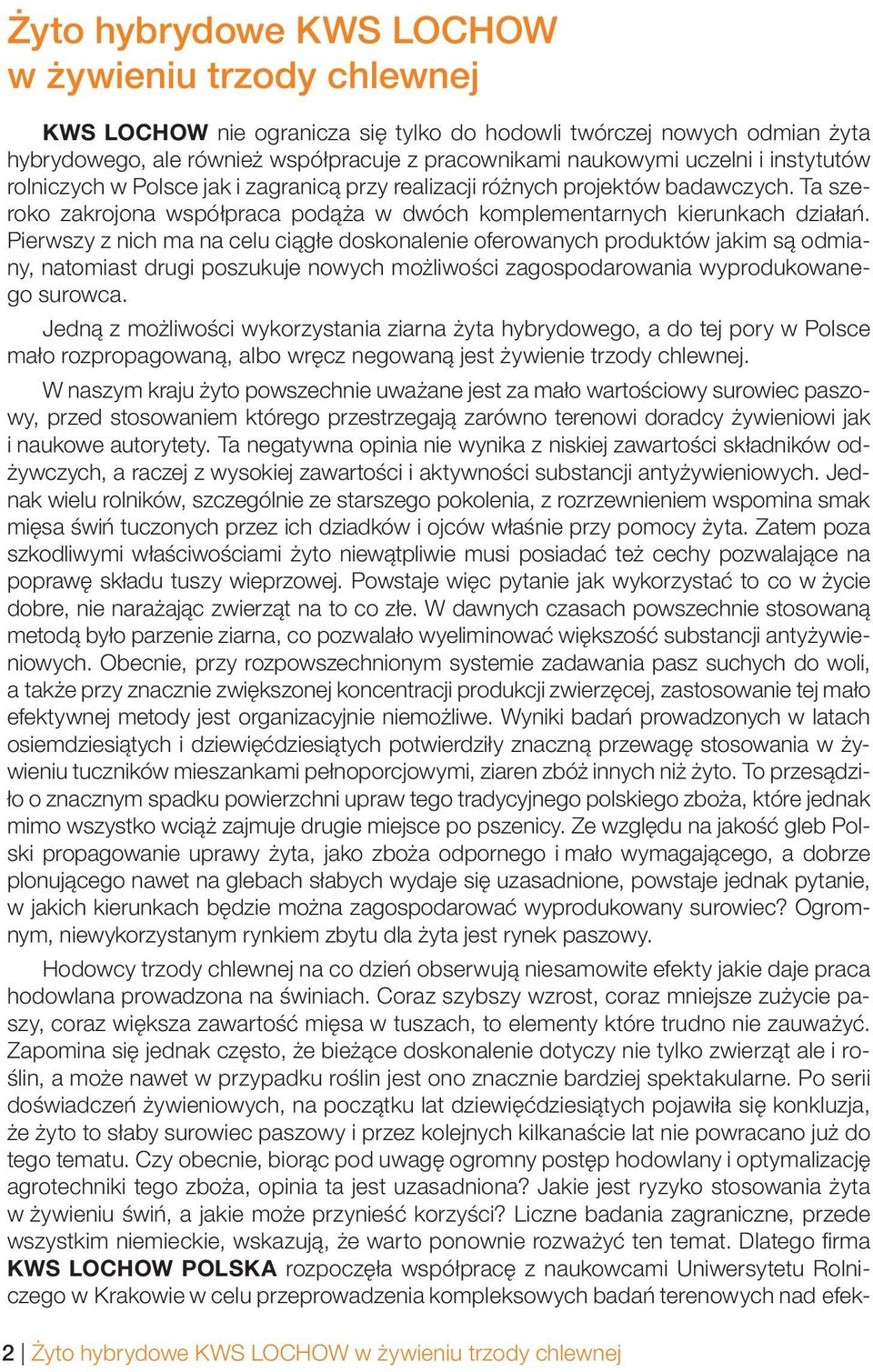 Pierwszy z nich ma na celu ciągłe doskonalenie oferowanych produktów jakim są odmiany, natomiast drugi poszukuje nowych możliwości zagospodarowania wyprodukowanego surowca.