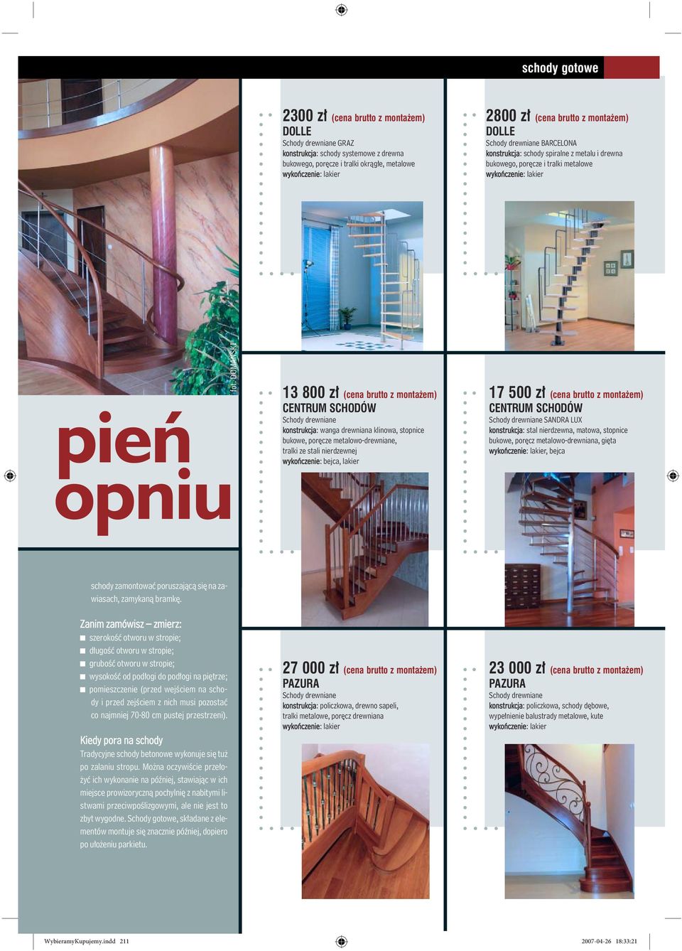 DOMAŃSKI pień opniu 13 800 zł (cena brutto z montażem) CENTRUM SCHODÓW konstrukcja: wanga drewniana klinowa, stopnice bukowe, poręcze metalowo-drewniane, tralki ze stali nierdzewnej wykończenie: