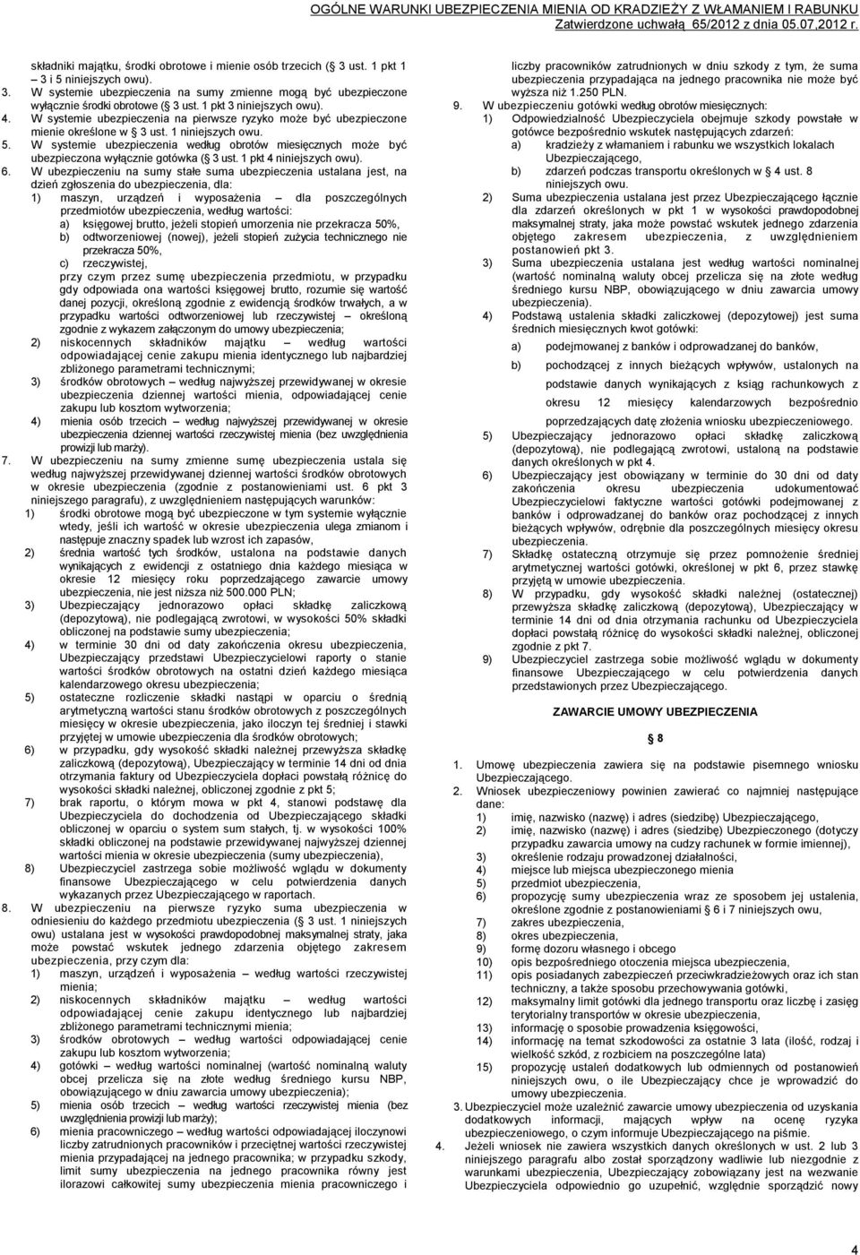 W systemie ubezpieczenia według obrotów miesięcznych może być ubezpieczona wyłącznie gotówka ( 3 ust. 1 pkt 4 niniejszych owu). 6.