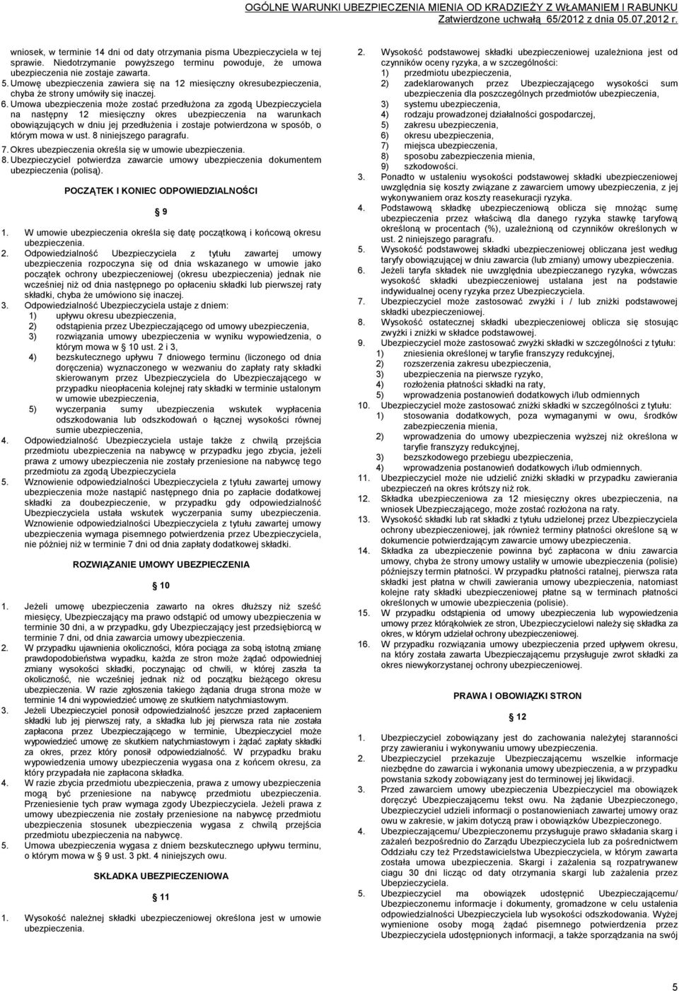 Umowa ubezpieczenia może zostać przedłużona za zgodą Ubezpieczyciela na następny 12 miesięczny okres ubezpieczenia na warunkach obowiązujących w dniu jej przedłużenia i zostaje potwierdzona w sposób,