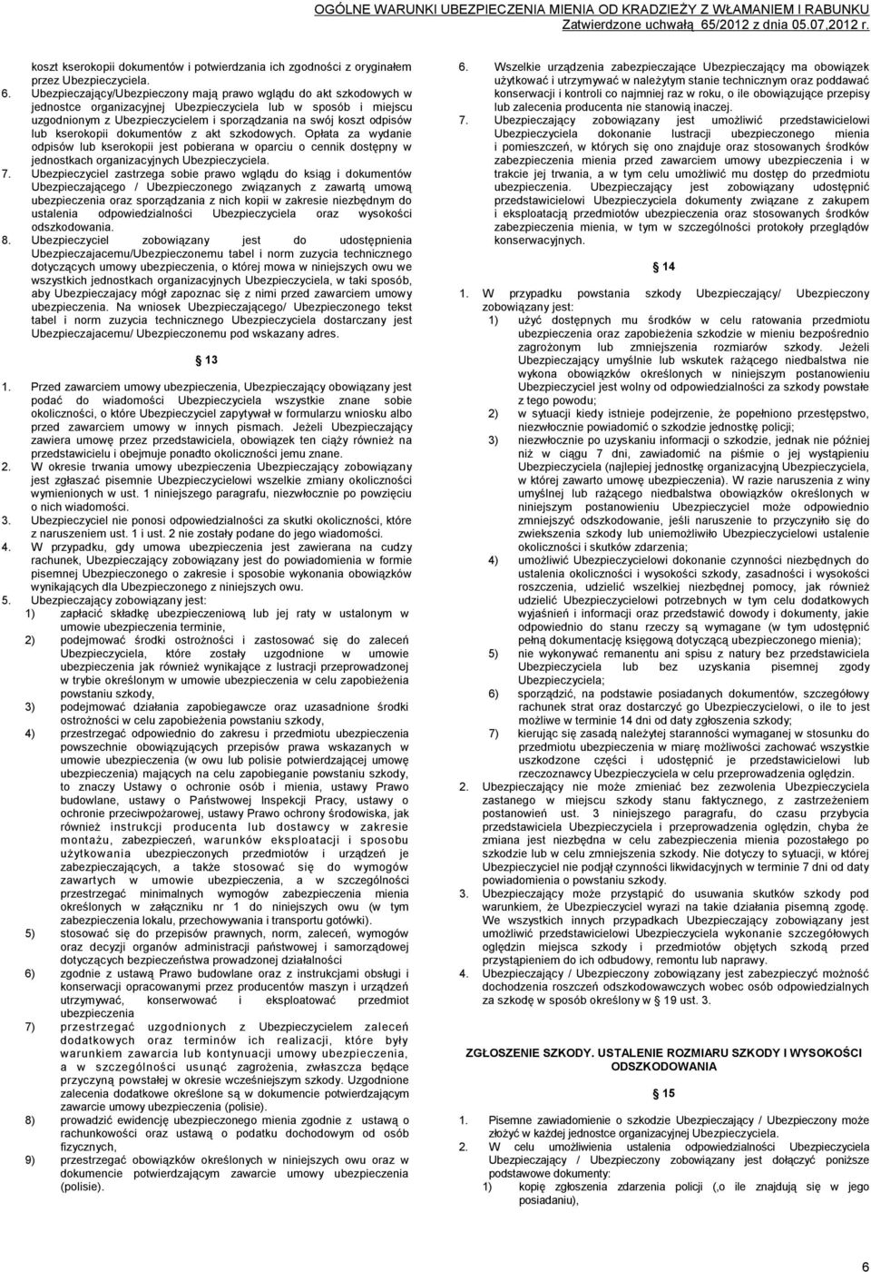 lub kserokopii dokumentów z akt szkodowych. Opłata za wydanie odpisów lub kserokopii jest pobierana w oparciu o cennik dostępny w jednostkach organizacyjnych Ubezpieczyciela. 7.