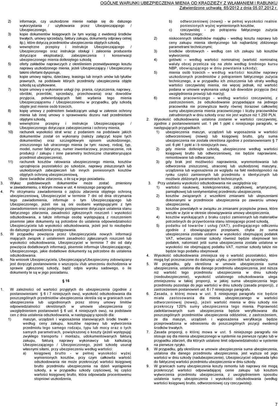 ), które dotyczą przedmiotów ubezpieczenia objętych szkodą, 4) wewnętrzne przepisy i instrukcje Ubezpieczającego / Ubezpieczonego oraz instrukcje obsługi i zalecenia producenta dotyczące