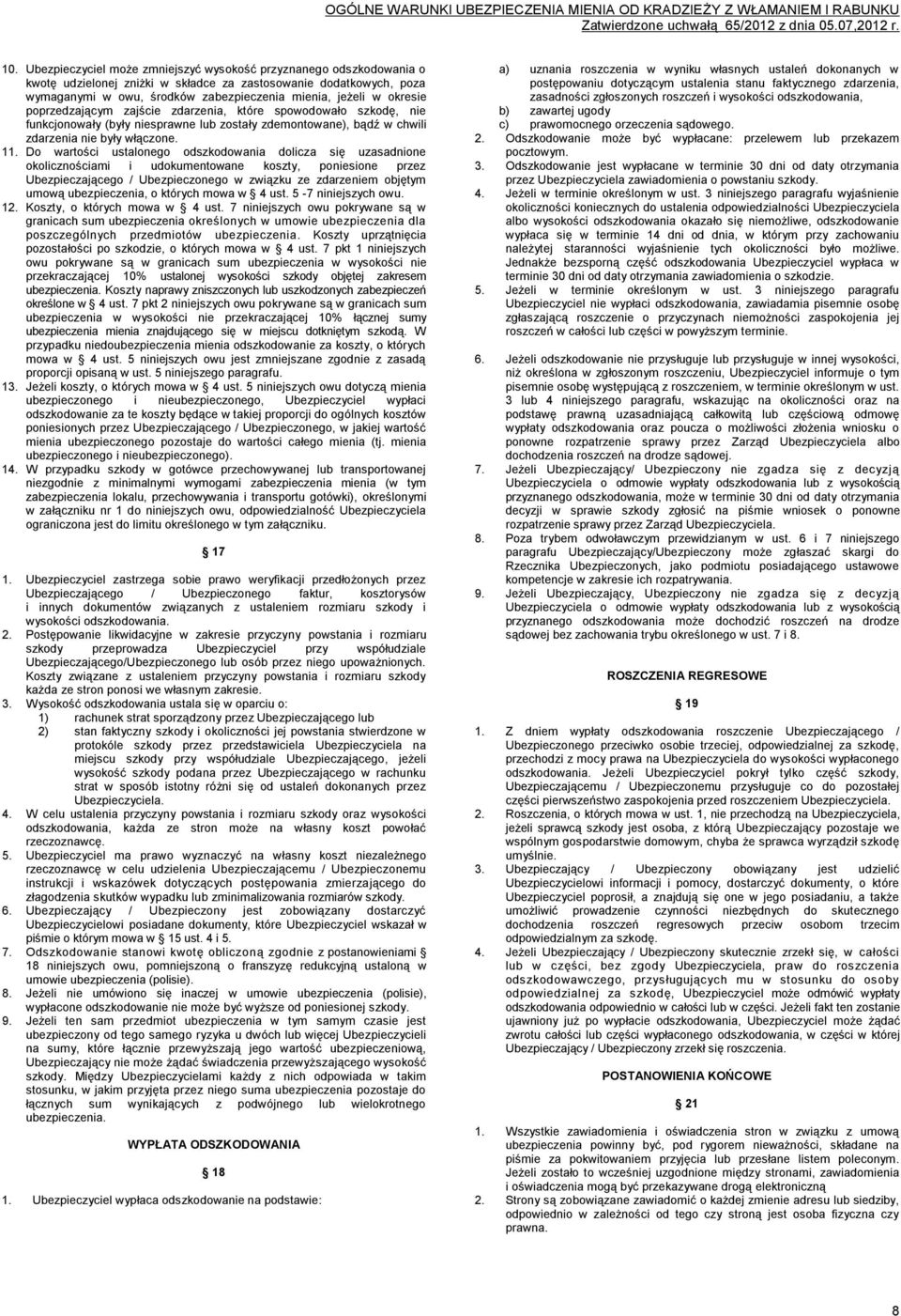 Do wartości ustalonego odszkodowania dolicza się uzasadnione okolicznościami i udokumentowane koszty, poniesione przez Ubezpieczającego / Ubezpieczonego w związku ze zdarzeniem objętym umową