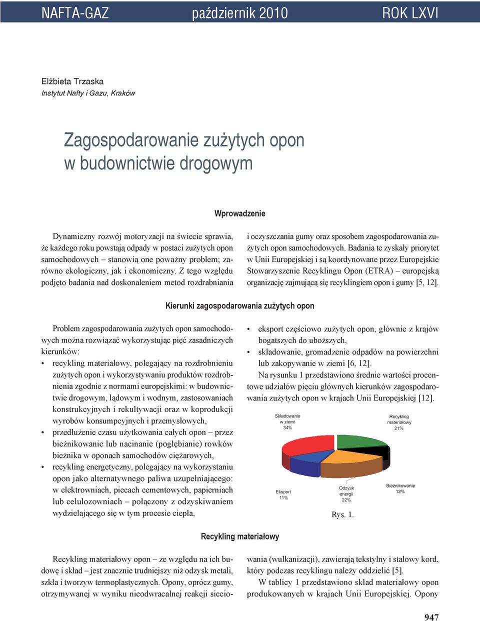 Z tego względu podjęto badania nad doskonaleniem metod rozdrabniania i oczyszczania gumy oraz sposobem zagospodarowania zużytych opon samochodowych.