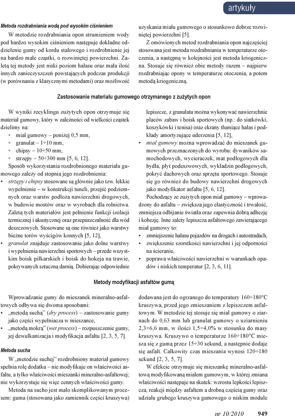 Zaletą tej metody jest niski poziom hałasu oraz mała ilość innych zanieczyszczeń powstających podczas produkcji (w porównaniu z klasycznymi metodami) oraz możliwość uzyskania miału gumowego o