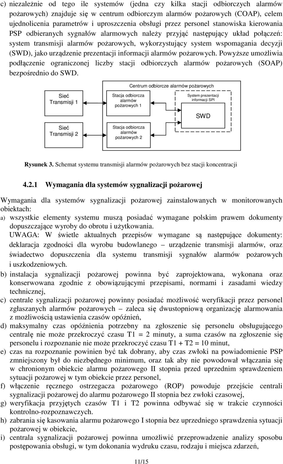 urządzenie prezentacji informacji pożarowych. Powyższe umożliwia podłączenie ograniczonej liczby stacji odbiorczych pożarowych (SOAP) bezpośrednio do SWD.