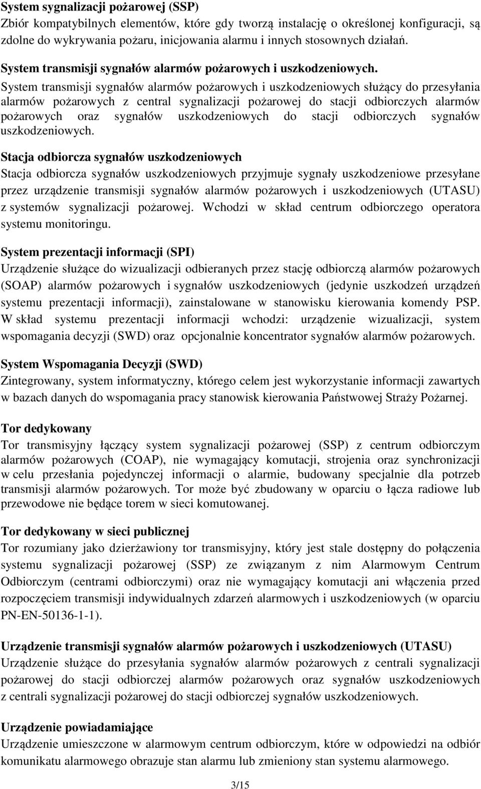 System transmisji sygnałów pożarowych i uszkodzeniowych służący do przesyłania pożarowych z central sygnalizacji pożarowej do stacji odbiorczych pożarowych oraz sygnałów uszkodzeniowych do stacji