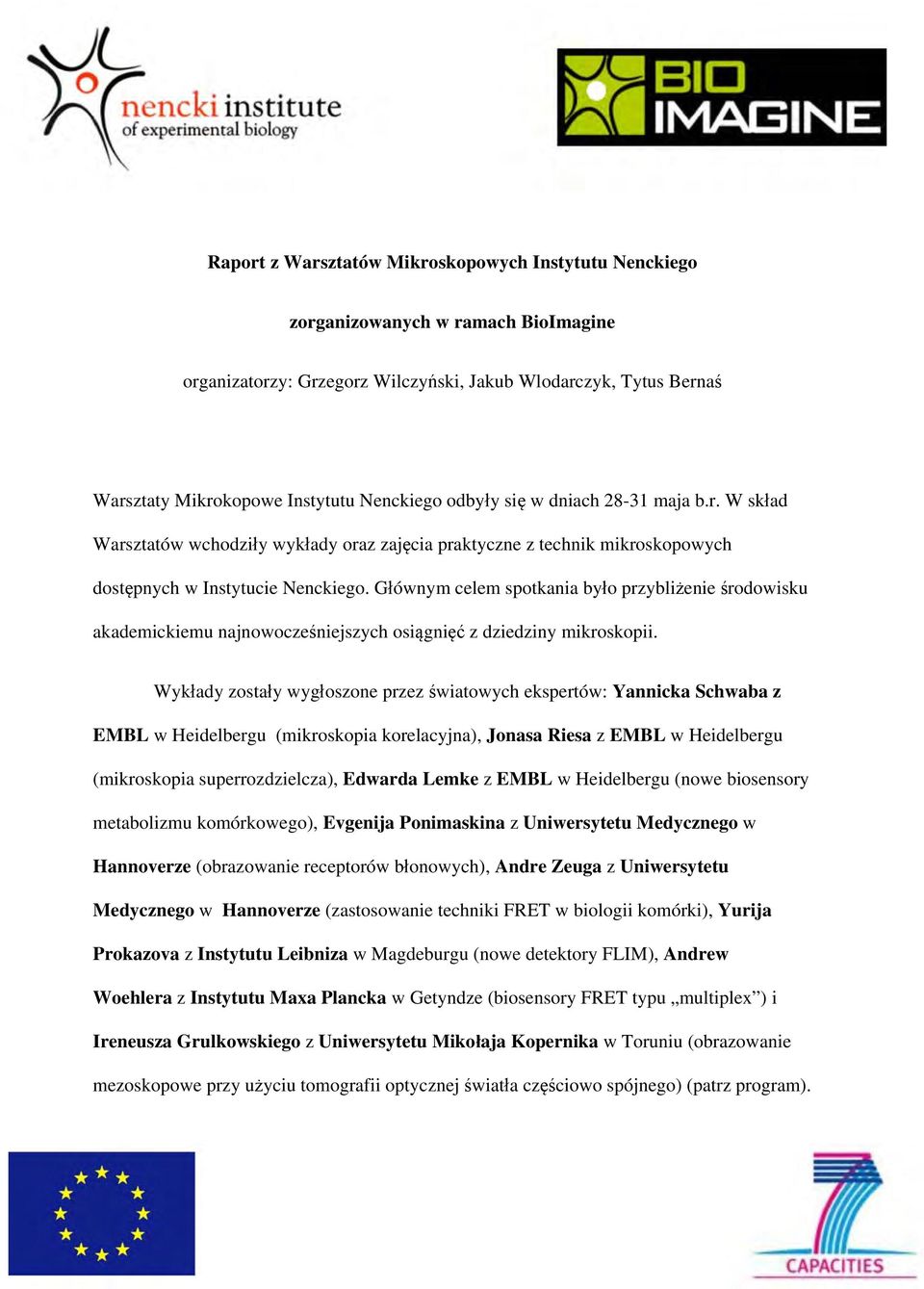 Głównym celem spotkania było przybliżenie środowisku akademickiemu najnowocześniejszych osiągnięć z dziedziny mikroskopii.