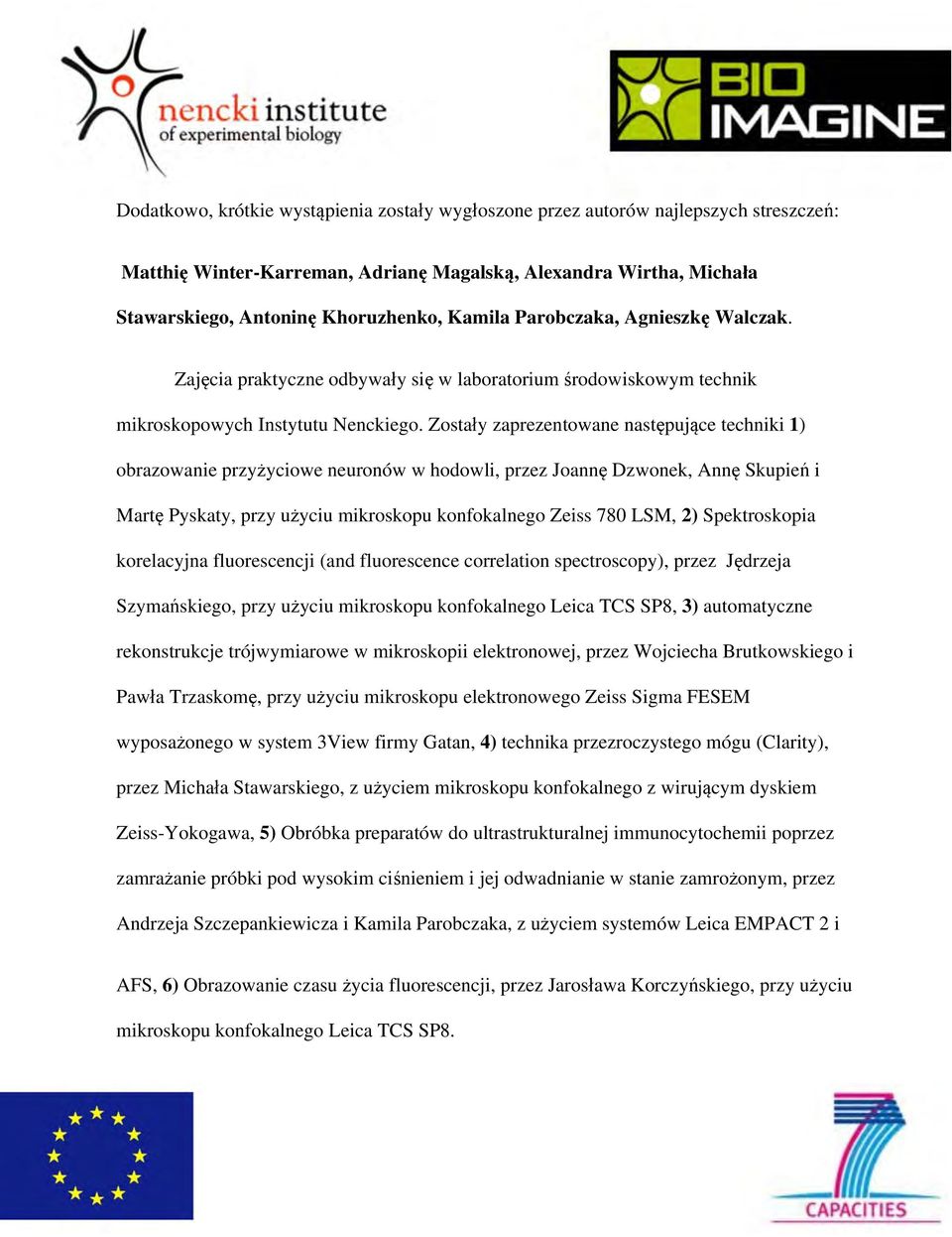 Zostały zaprezentowane następujące techniki 1) obrazowanie przyżyciowe neuronów w hodowli, przez Joannę Dzwonek, Annę Skupień i Martę Pyskaty, przy użyciu mikroskopu konfokalnego Zeiss 780 LSM, 2)