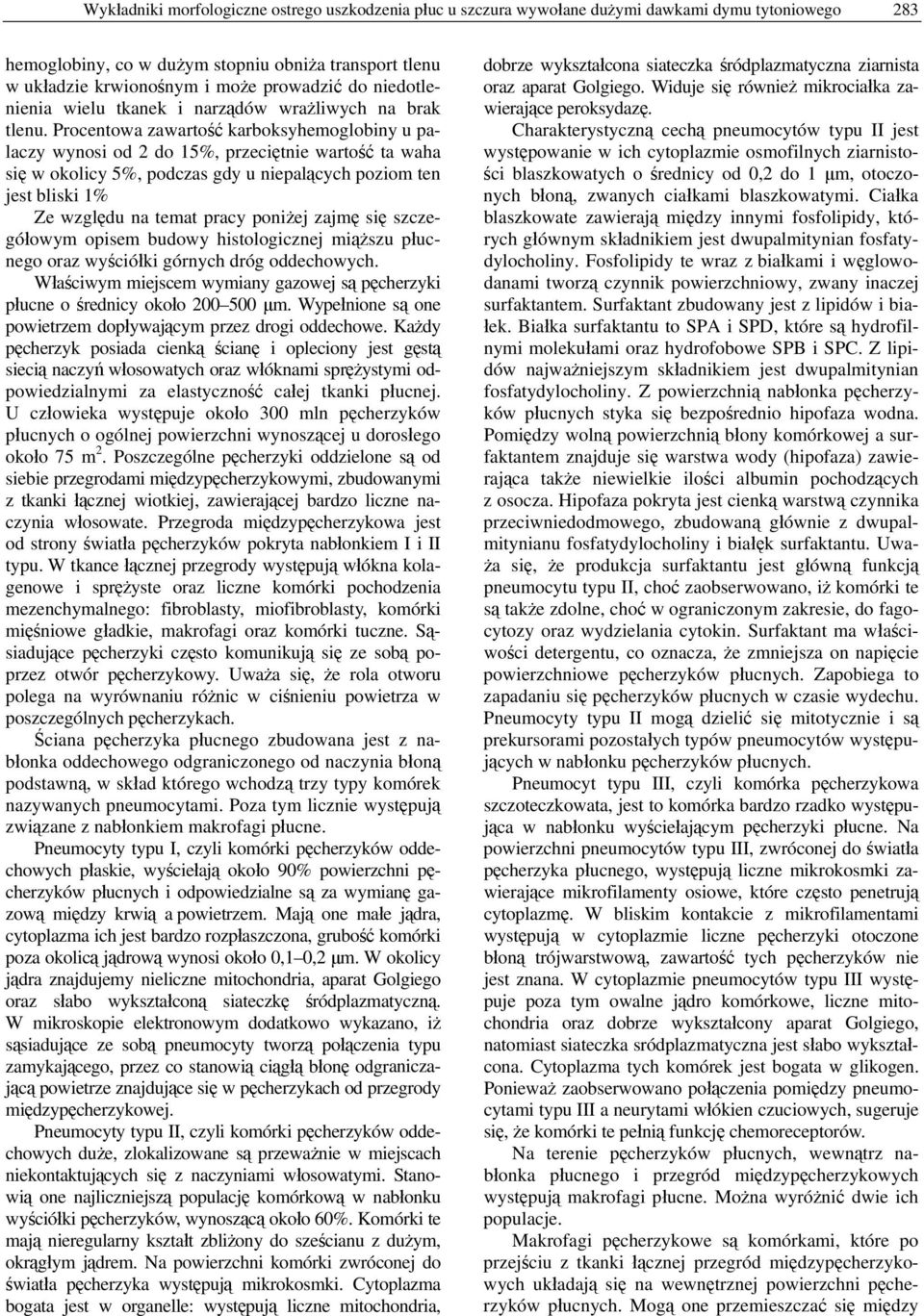 Procentowa zawartość karboksyhemoglobiny u palaczy wynosi od 2 do 15%, przeciętnie wartość ta waha się w okolicy 5%, podczas gdy u niepalących poziom ten jest bliski 1% Ze względu na temat pracy