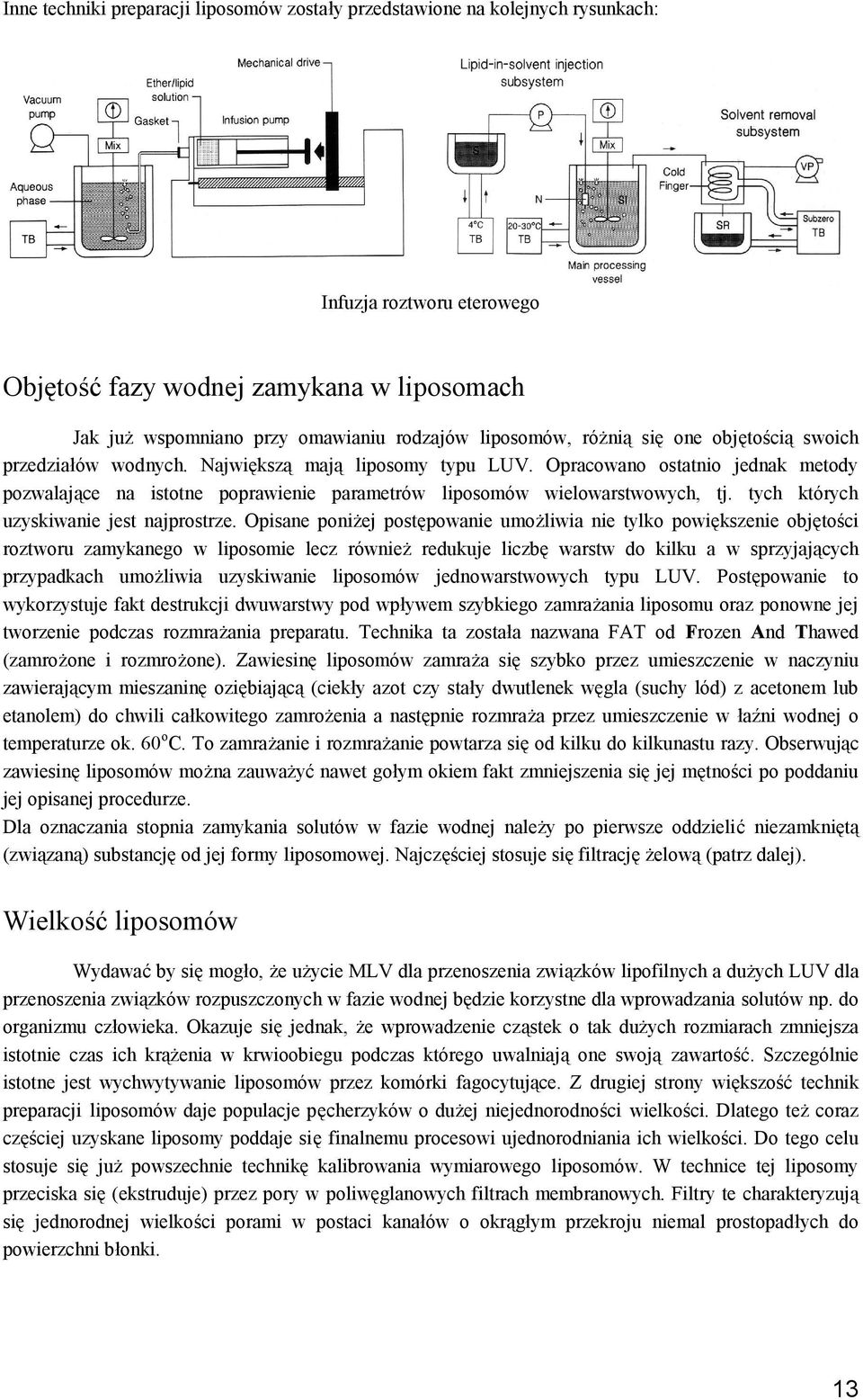 Opracowano ostatnio jednak metody pozwalające na istotne poprawienie parametrów liposomów wielowarstwowych, tj. tych których uzyskiwanie jest najprostrze.