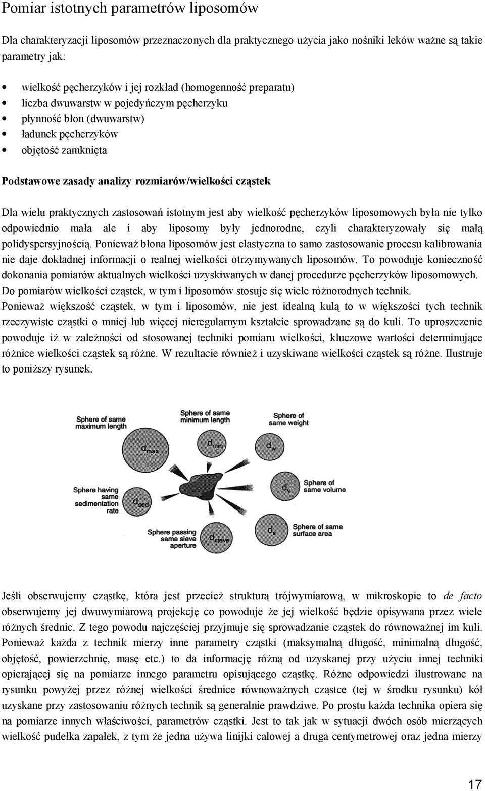 praktycznych zastosowań istotnym jest aby wielkość pęcherzyków liposomowych była nie tylko odpowiednio mała ale i aby liposomy były jednorodne, czyli charakteryzowały się małą polidyspersyjnością.