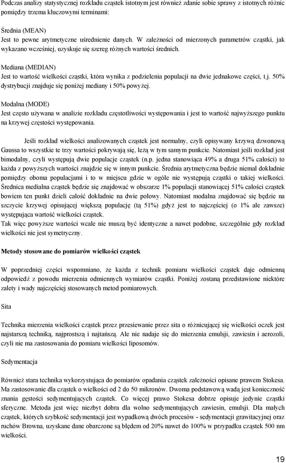 Mediana (MEDIAN) Jest to wartość wielkości cząstki, która wynika z podzielenia populacji na dwie jednakowe części, t.j. 50% dystrybucji znajduje się poniżej mediany i 50% powyżej.