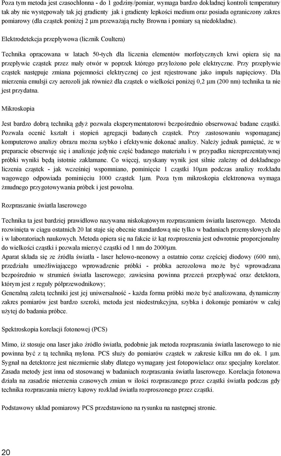 Elektrodetekcja przepływowa (licznik Coultera) Technika opracowana w latach 50-tych dla liczenia elementów morfotycznych krwi opiera się na przepływie cząstek przez mały otwór w poprzek którego