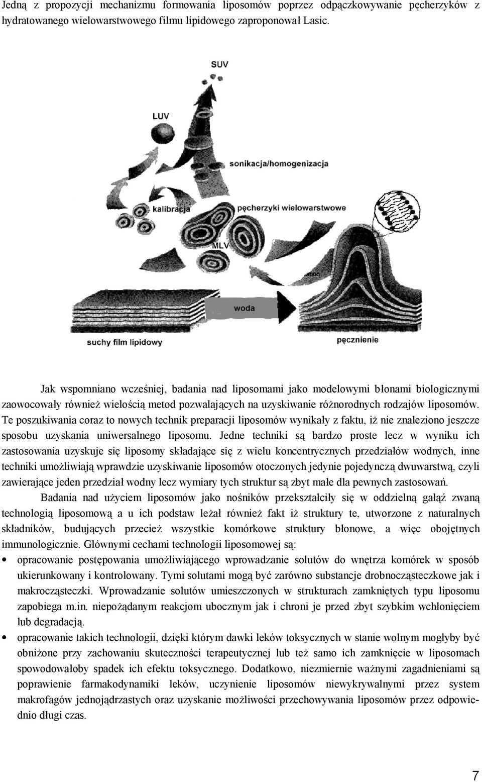 Te poszukiwania coraz to nowych technik preparacji liposomów wynikały z faktu, iż nie znaleziono jeszcze sposobu uzyskania uniwersalnego liposomu.
