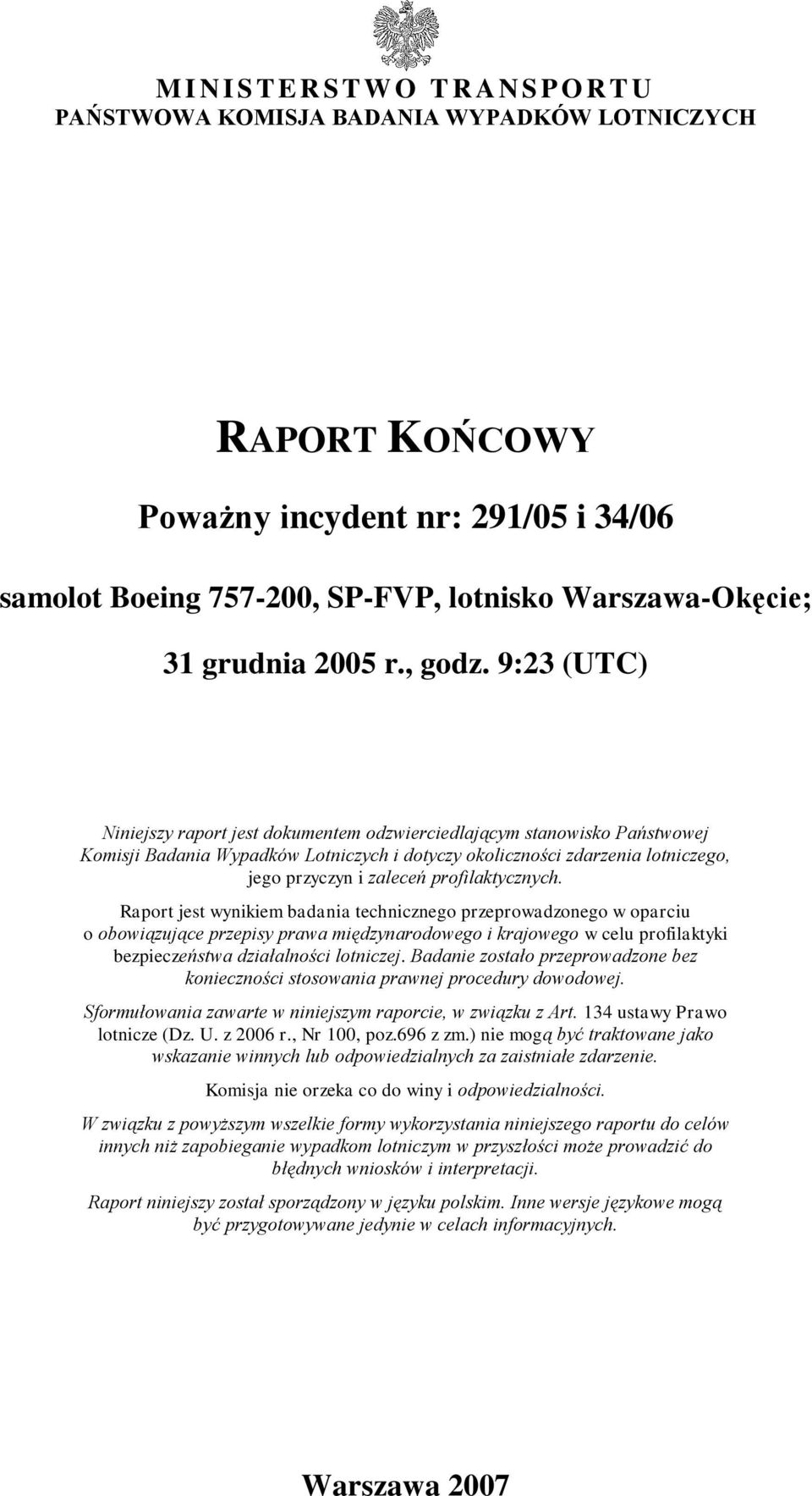 9:23 (UTC) Niniejszy raport jest dokumentem odzwierciedlającym stanowisko Państwowej Komisji Badania Wypadków Lotniczych i dotyczy okoliczności zdarzenia lotniczego, jego przyczyn i zaleceń
