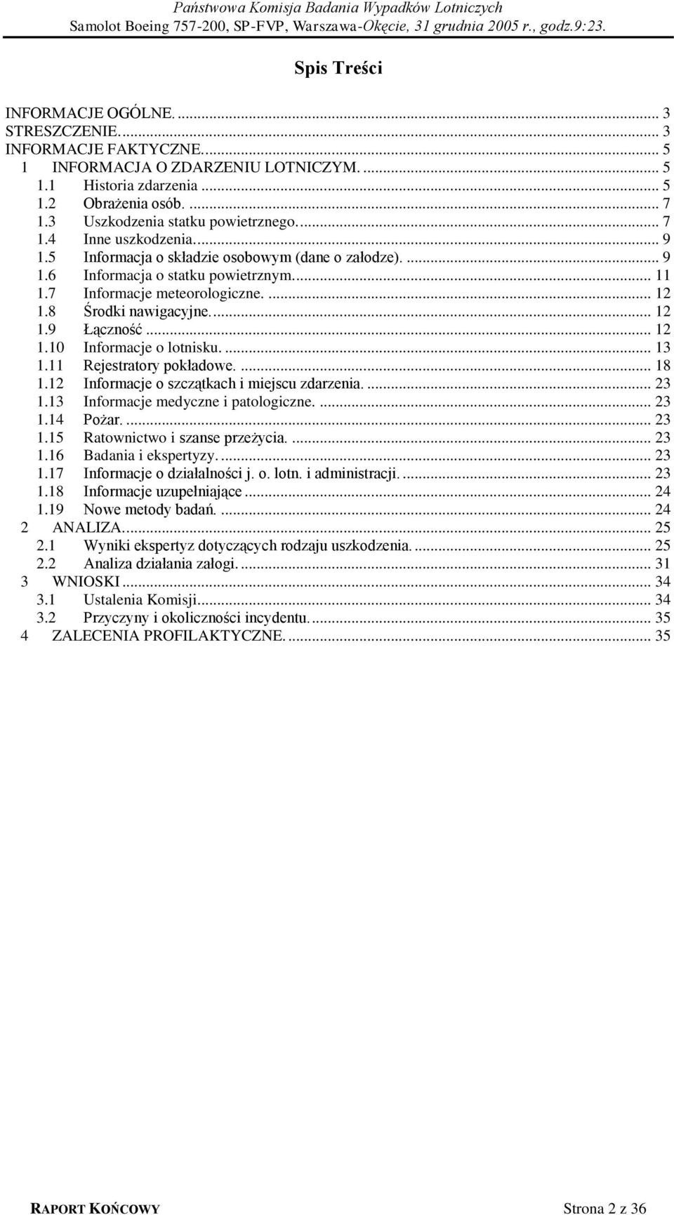 ... 12 1.8 Środki nawigacyjne.... 12 1.9 Łączność... 12 1.10 Informacje o lotnisku.... 13 1.11 Rejestratory pokładowe.... 18 1.12 Informacje o szczątkach i miejscu zdarzenia.... 23 1.
