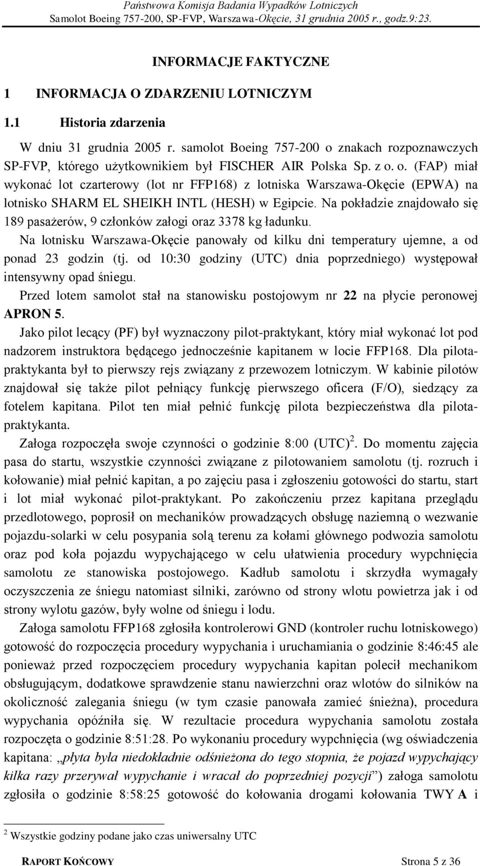 Na pokładzie znajdowało się 189 pasażerów, 9 członków załogi oraz 3378 kg ładunku. Na lotnisku Warszawa-Okęcie panowały od kilku dni temperatury ujemne, a od ponad 23 godzin (tj.