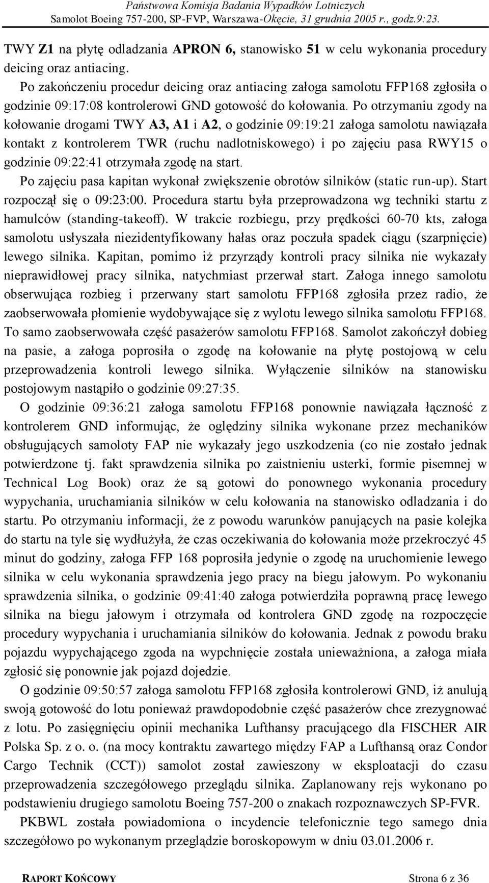 Po otrzymaniu zgody na kołowanie drogami TWY A3, A1 i A2, o godzinie 09:19:21 załoga samolotu nawiązała kontakt z kontrolerem TWR (ruchu nadlotniskowego) i po zajęciu pasa RWY15 o godzinie 09:22:41