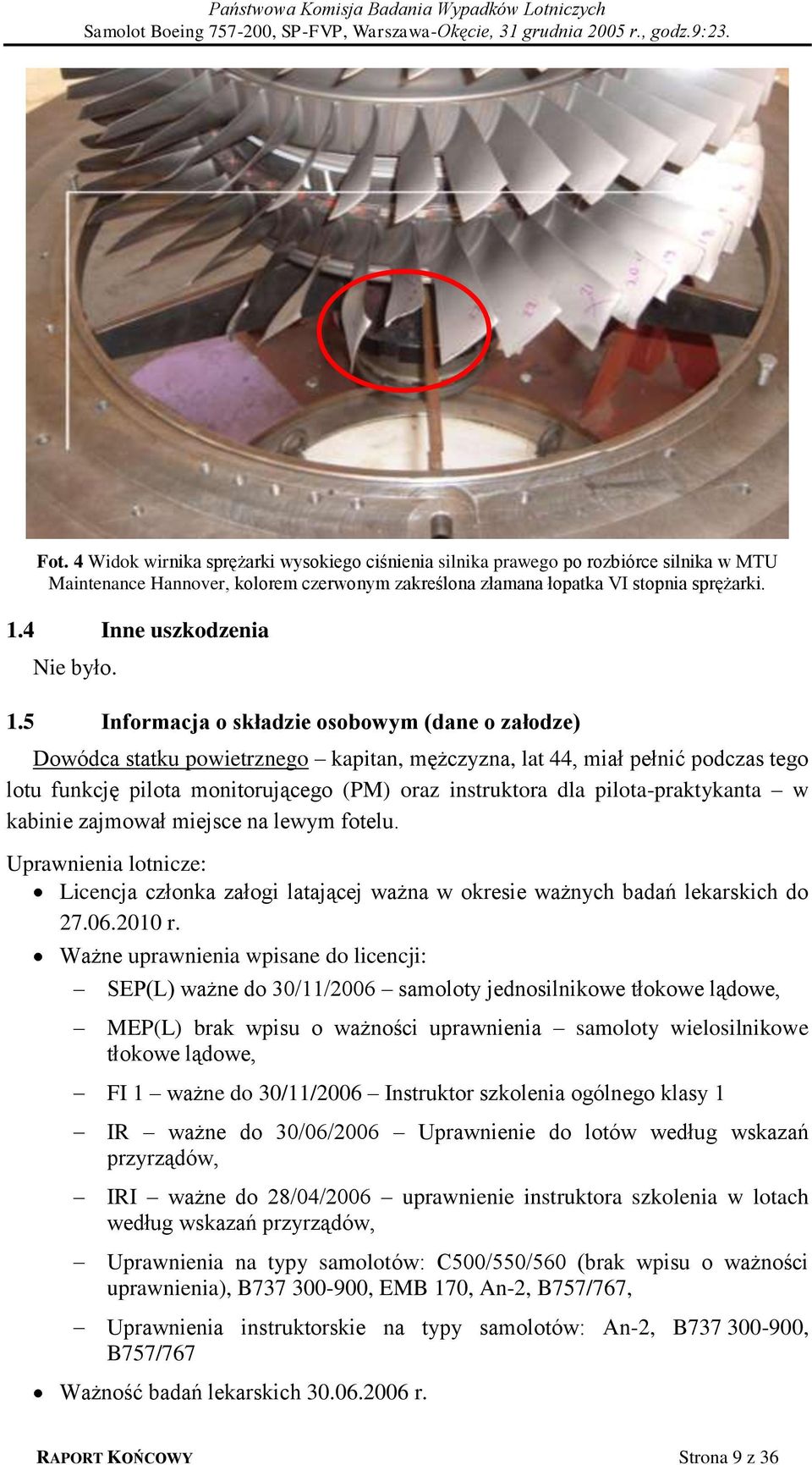 5 Informacja o składzie osobowym (dane o załodze) Dowódca statku powietrznego kapitan, mężczyzna, lat 44, miał pełnić podczas tego lotu funkcję pilota monitorującego (PM) oraz instruktora dla