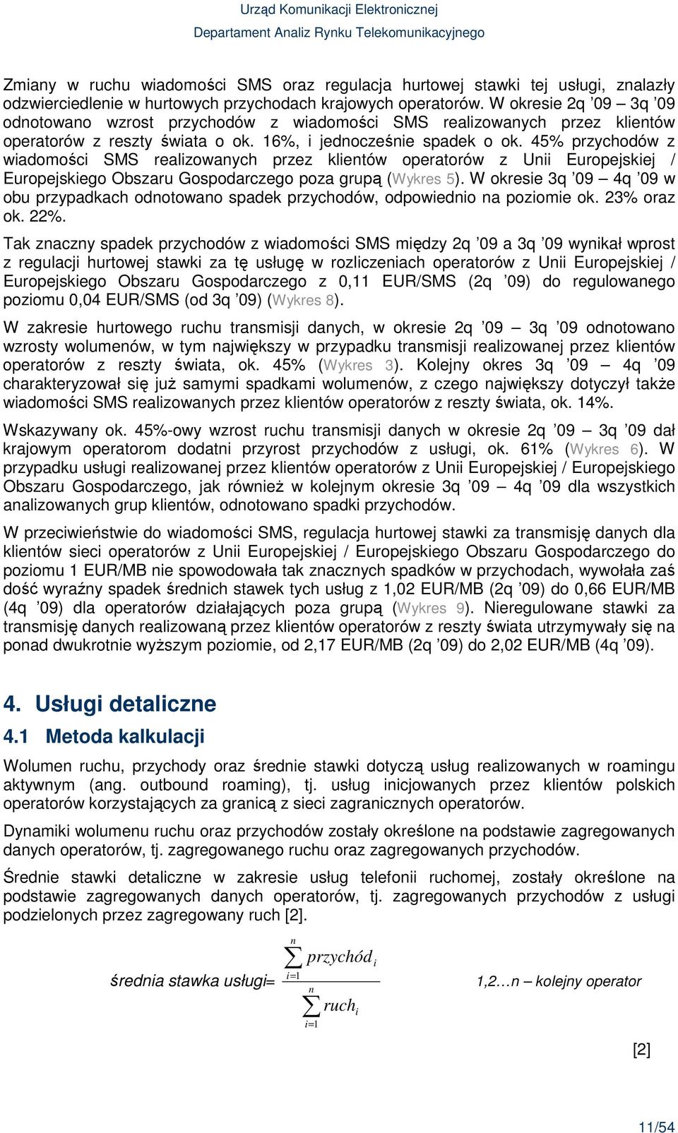 45% przychodów z wiadomości SMS realizowanych przez klientów operatorów z Unii Europejskiej / Europejskiego Obszaru Gospodarczego poza grupą (Wykres 5).