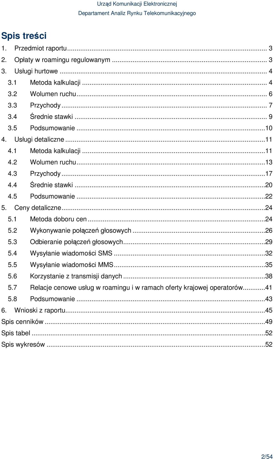 1 Metoda doboru cen...24 5.2 Wykonywanie połączeń głosowych...26 5.3 Odbieranie połączeń głosowych...29 5.4 Wysyłanie wiadomości SMS...32 5.5 Wysyłanie wiadomości MMS...35 5.