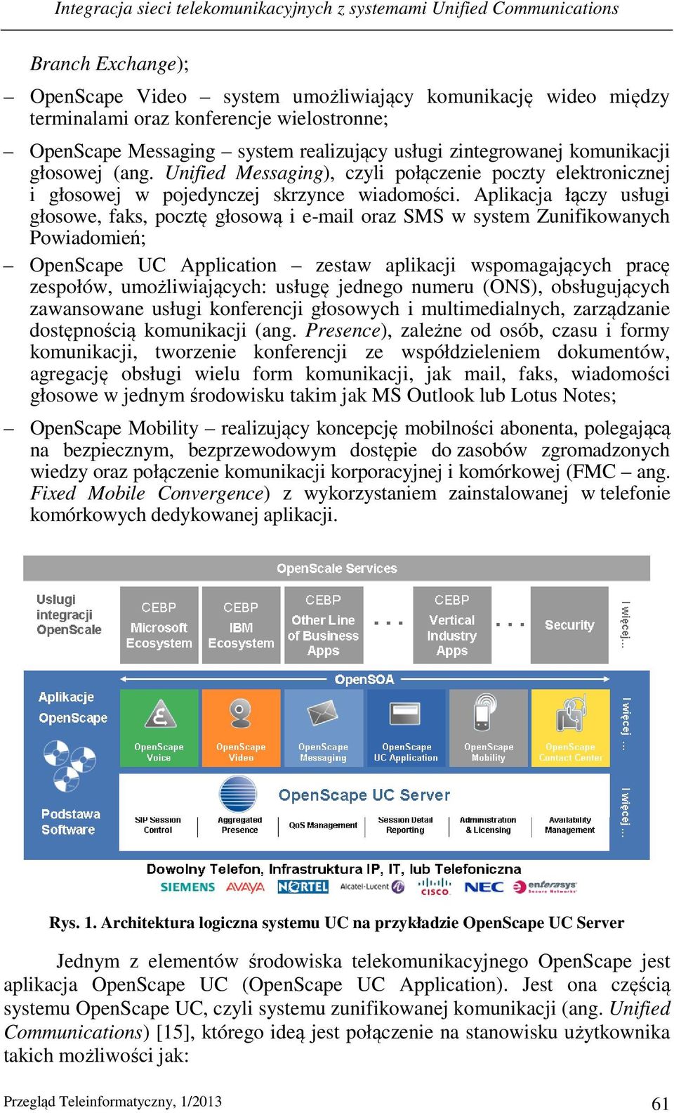 Aplikacja łączy usługi głosowe, faks, pocztę głosową i e-mail oraz SMS w system Zunifikowanych Powiadomień; OpenScape UC Application zestaw aplikacji wspomagających pracę zespołów, umożliwiających: