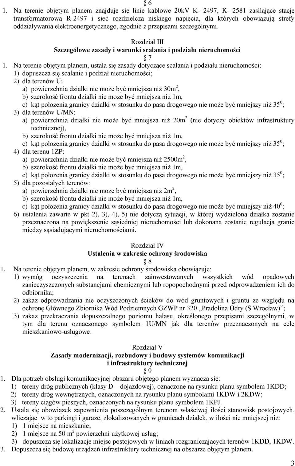 Na terenie objętym planem, ustala się zasady dotyczące scalania i podziału nieruchomości: 1) dopuszcza się scalanie i podział nieruchomości; 2) dla terenów U: a) powierzchnia działki nie może być