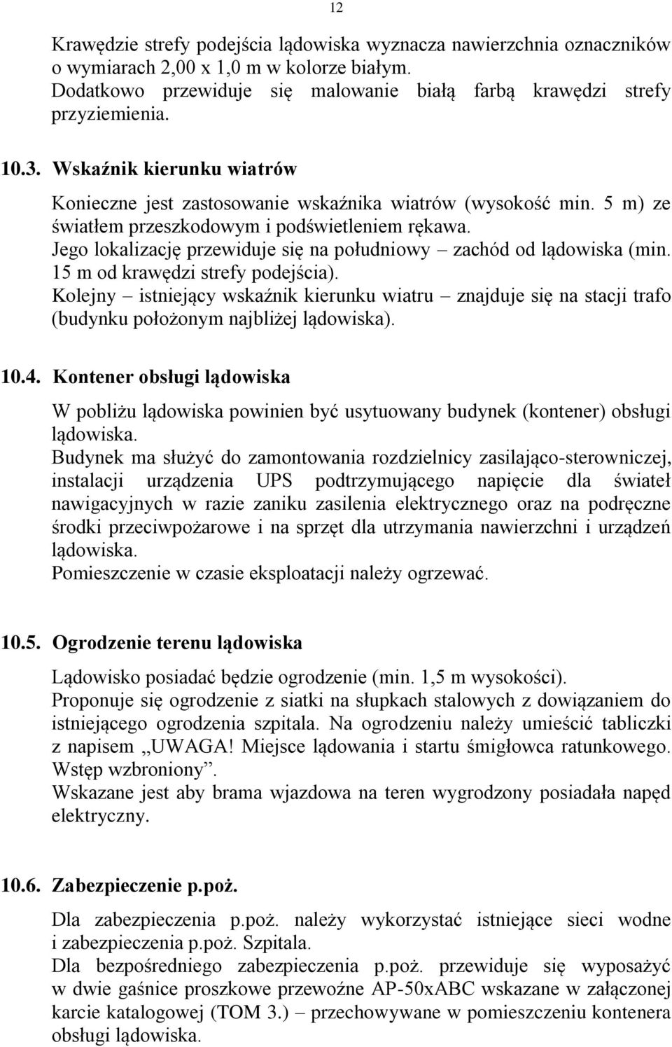 Jego lokalizację przewiduje się na południowy zachód od lądowiska (min. 15 m od krawędzi strefy podejścia).