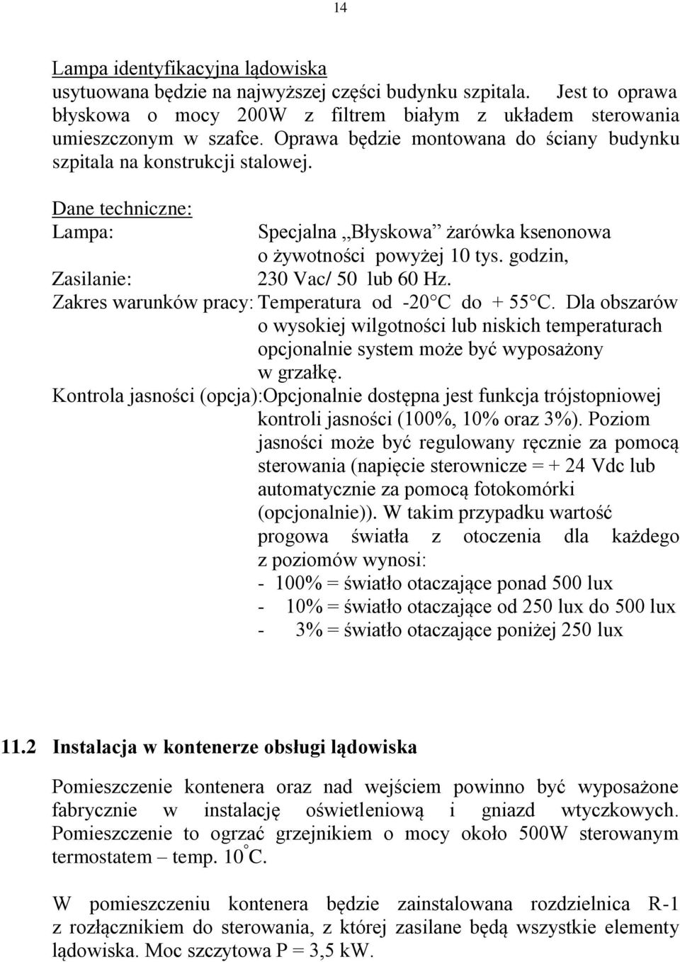 godzin, Zasilanie: 230 Vac/ 50 lub 60 Hz. Zakres warunków pracy: Temperatura od -20 C do + 55 C.