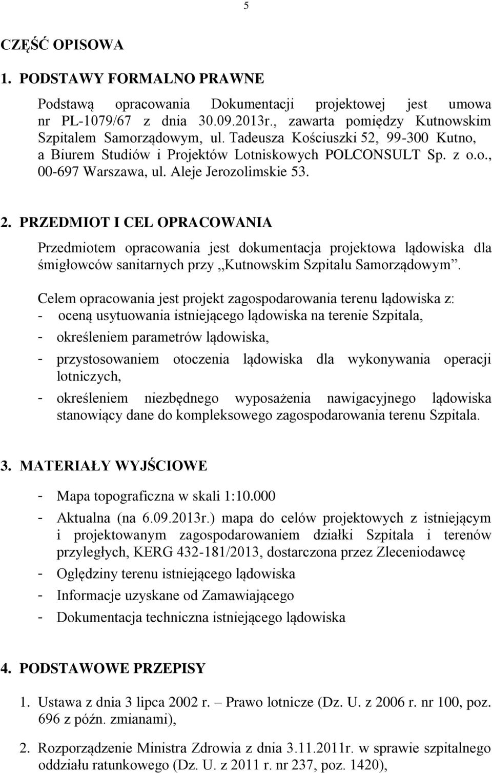 PRZEDMIOT I CEL OPRACOWANIA Przedmiotem opracowania jest dokumentacja projektowa lądowiska dla śmigłowców sanitarnych przy Kutnowskim Szpitalu Samorządowym.