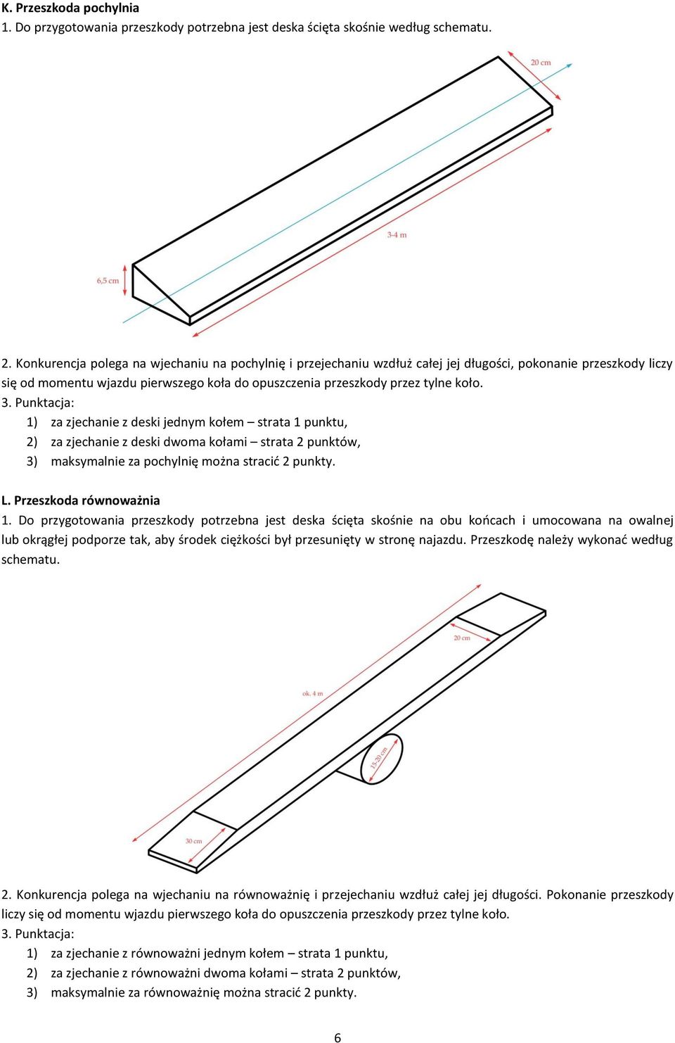 1) za zjechanie z deski jednym kołem strata 1 punktu, 2) za zjechanie z deski dwoma kołami strata 2 punktów, 3) maksymalnie za pochylnię można stracić 2 punkty. L. Przeszkoda równoważnia 1.
