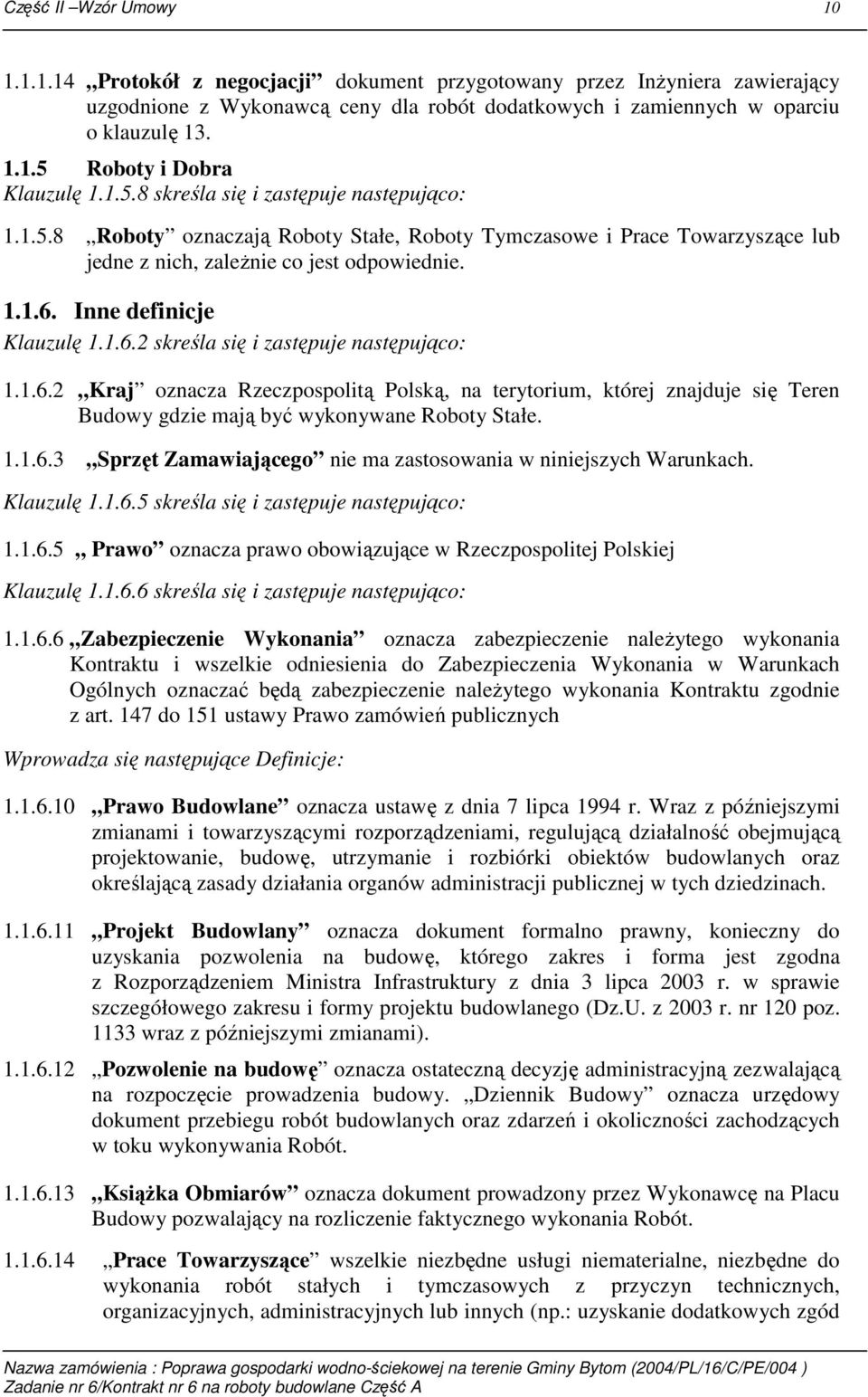 Inne definicje Klauzulę 1.1.6.2 skreśla się i zastępuje następująco: 1.1.6.2 Kraj oznacza Rzeczpospolitą Polską, na terytorium, której znajduje się Teren Budowy gdzie mają być wykonywane Roboty Stałe.