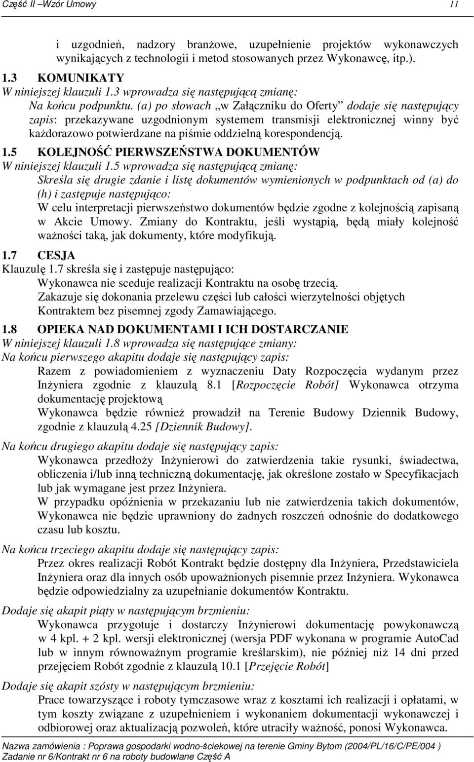 (a) po słowach w Załączniku do Oferty dodaje się następujący zapis: przekazywane uzgodnionym systemem transmisji elektronicznej winny być kaŝdorazowo potwierdzane na piśmie oddzielną korespondencją.