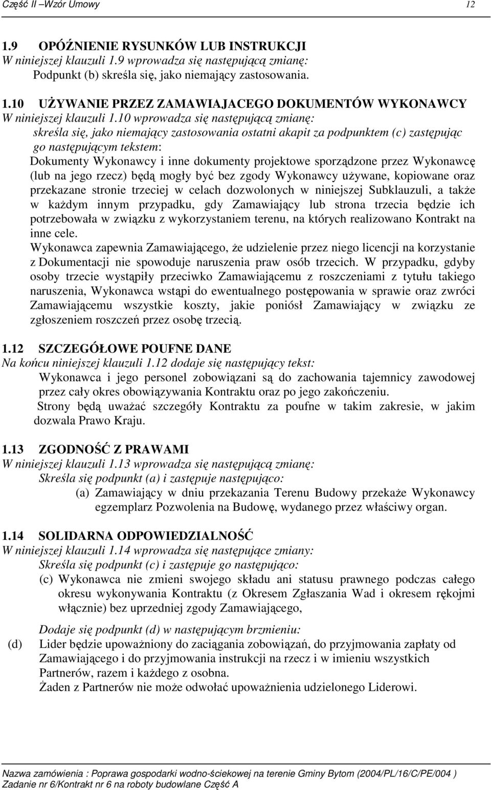 sporządzone przez Wykonawcę (lub na jego rzecz) będą mogły być bez zgody Wykonawcy uŝywane, kopiowane oraz przekazane stronie trzeciej w celach dozwolonych w niniejszej Subklauzuli, a takŝe w kaŝdym