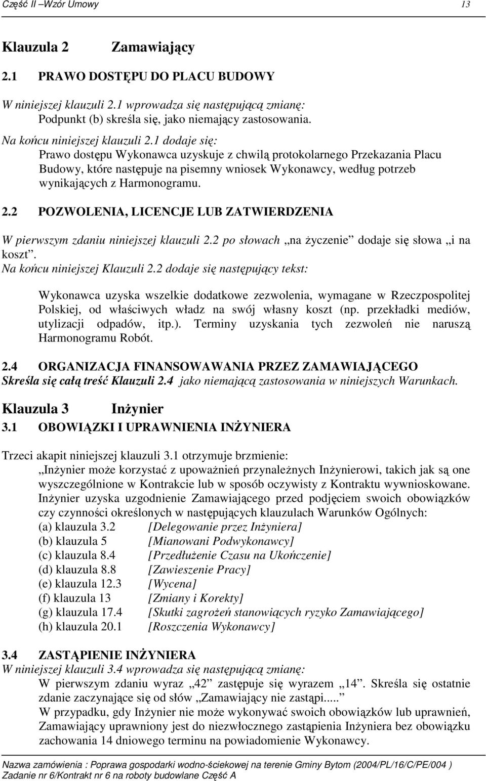 1 dodaje się: Prawo dostępu Wykonawca uzyskuje z chwilą protokolarnego Przekazania Placu Budowy, które następuje na pisemny wniosek Wykonawcy, według potrzeb wynikających z Harmonogramu. 2.