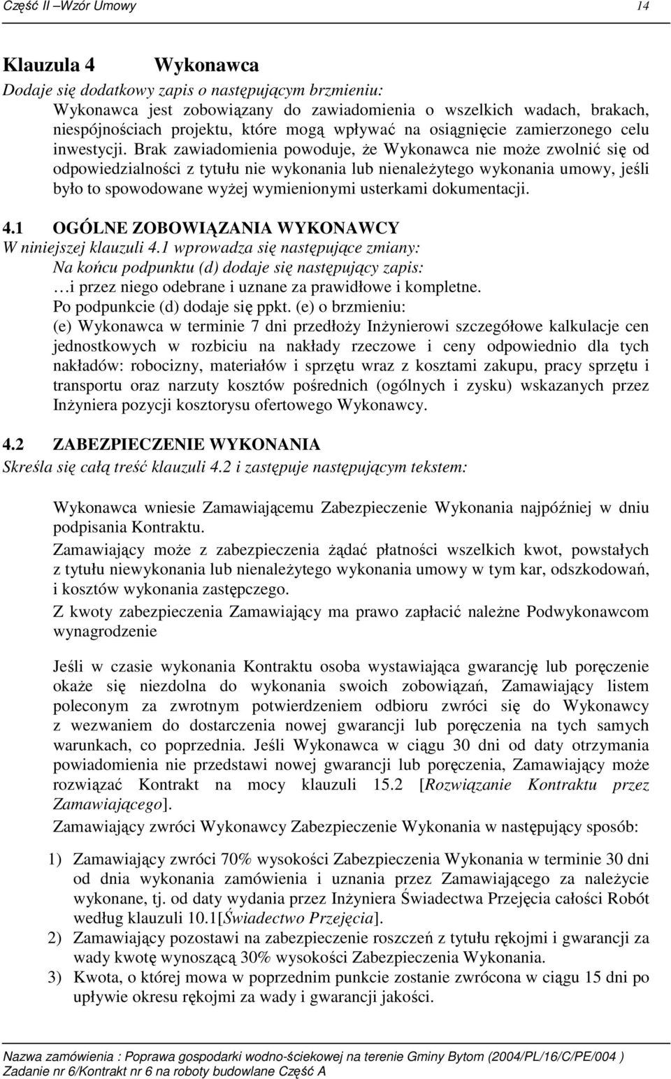 Brak zawiadomienia powoduje, Ŝe Wykonawca nie moŝe zwolnić się od odpowiedzialności z tytułu nie wykonania lub nienaleŝytego wykonania umowy, jeśli było to spowodowane wyŝej wymienionymi usterkami