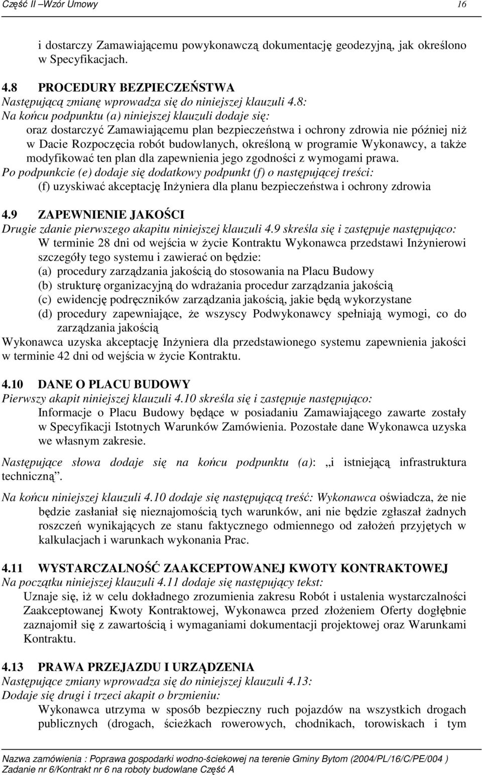 8: Na końcu podpunktu (a) niniejszej klauzuli dodaje się: oraz dostarczyć Zamawiającemu plan bezpieczeństwa i ochrony zdrowia nie później niŝ w Dacie Rozpoczęcia robót budowlanych, określoną w